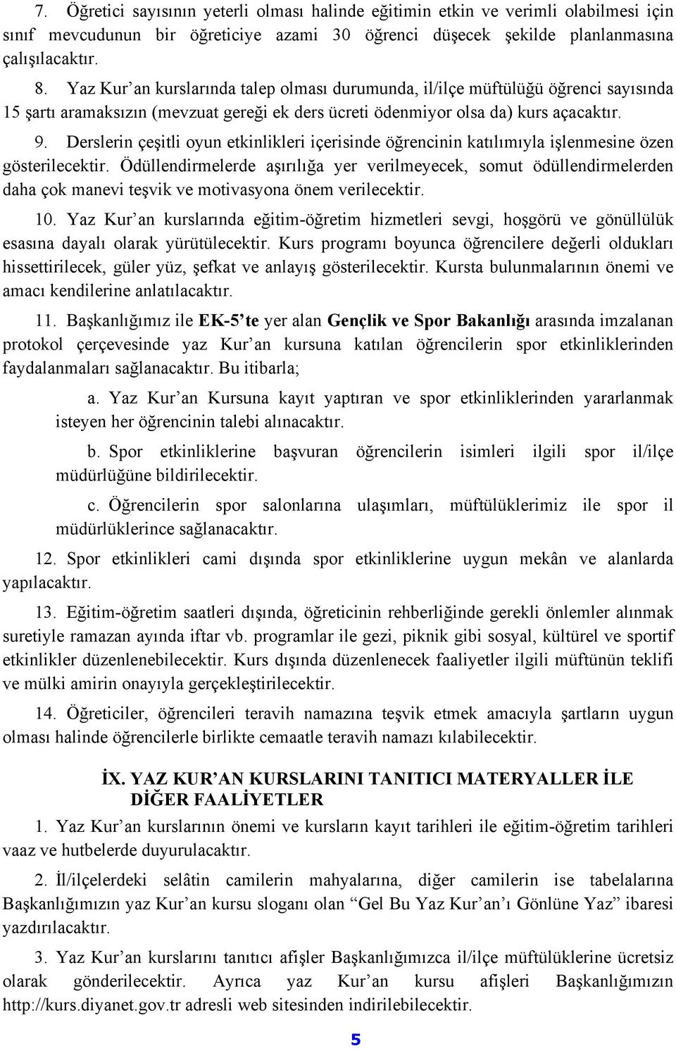 Derslerin çeşitli oyun etkinlikleri içerisinde öğrencinin katılımıyla işlenmesine özen gösterilecektir.