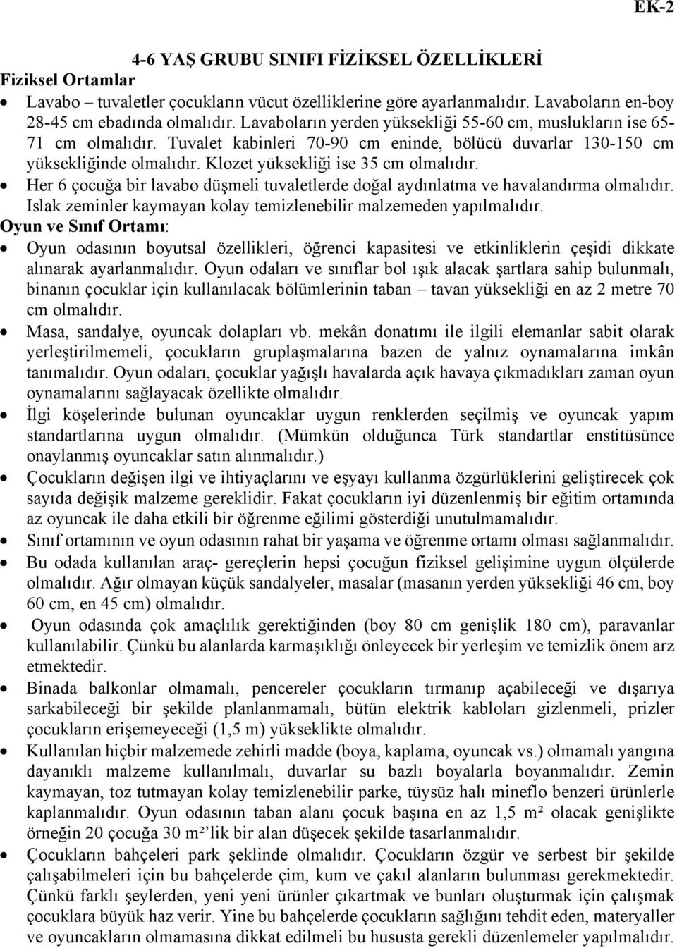 Klozet yüksekliği ise 35 cm olmalıdır. Her 6 çocuğa bir lavabo düşmeli tuvaletlerde doğal aydınlatma ve havalandırma olmalıdır. Islak zeminler kaymayan kolay temizlenebilir malzemeden yapılmalıdır.