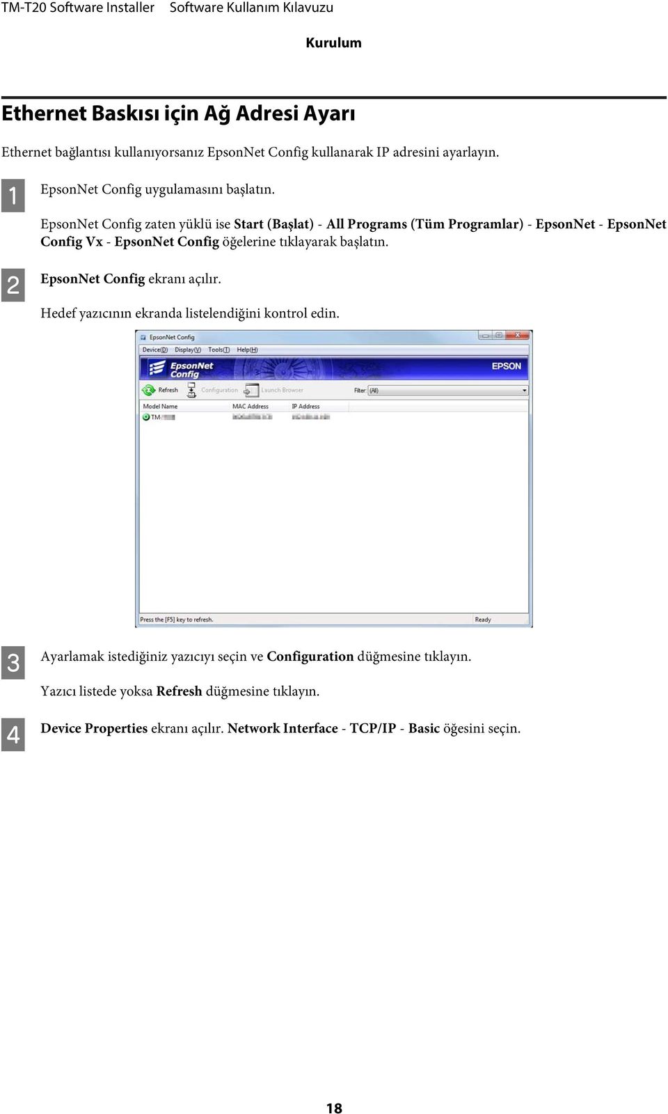 EpsonNet Config zaten yüklü ise Start (Başlat) - All Programs (Tüm Programlar) - EpsonNet - EpsonNet Config Vx - EpsonNet Config öğelerine tıklayarak