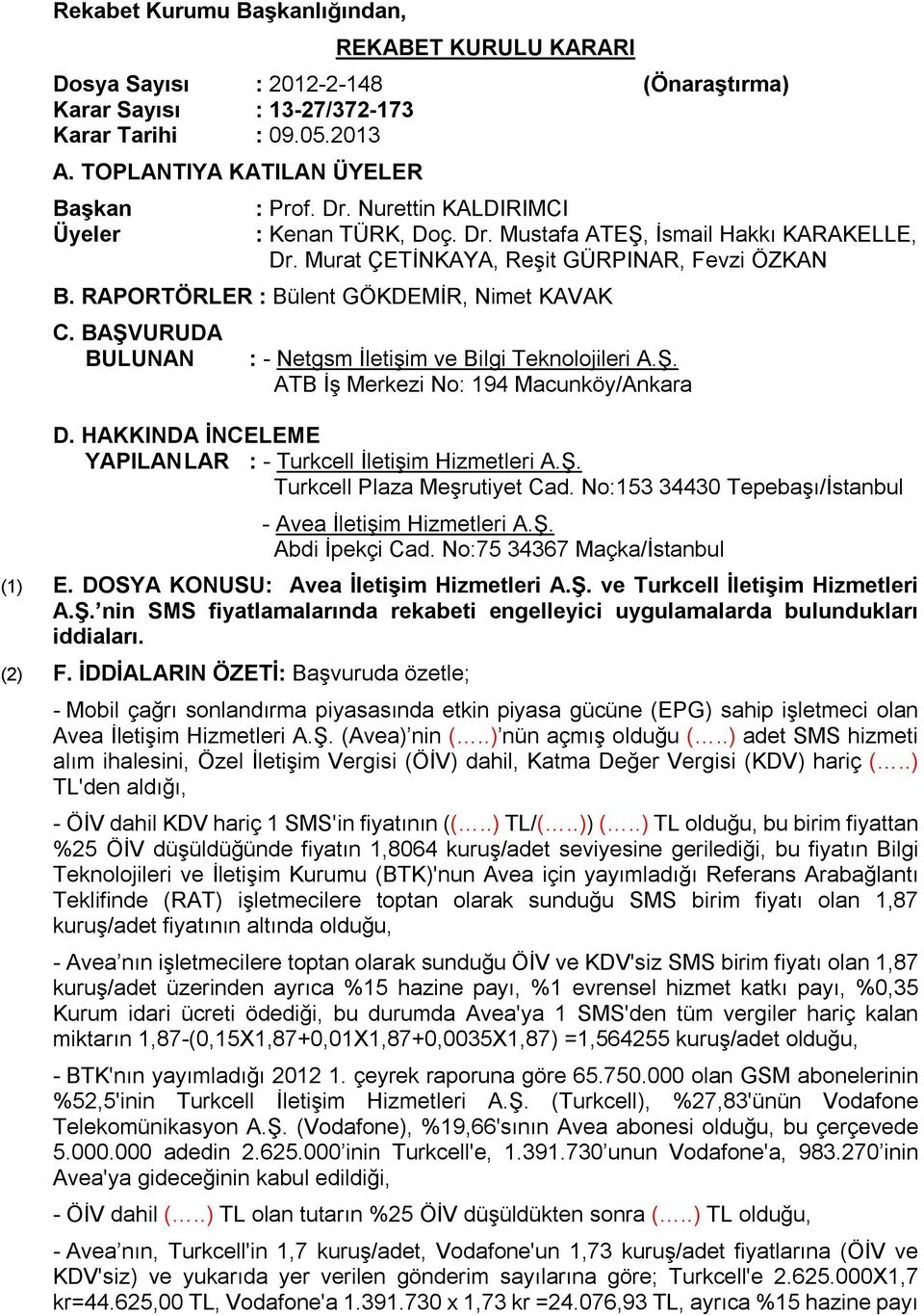 BAŞVURUDA BULUNAN : - Netgsm İletişim ve Bilgi Teknolojileri A.Ş. ATB İş Merkezi No: 194 Macunköy/Ankara D. HAKKINDA İNCELEME YAPILAN LAR : - Turkcell İletişim Hizmetleri A.Ş. Turkcell Plaza Meşrutiyet Cad.