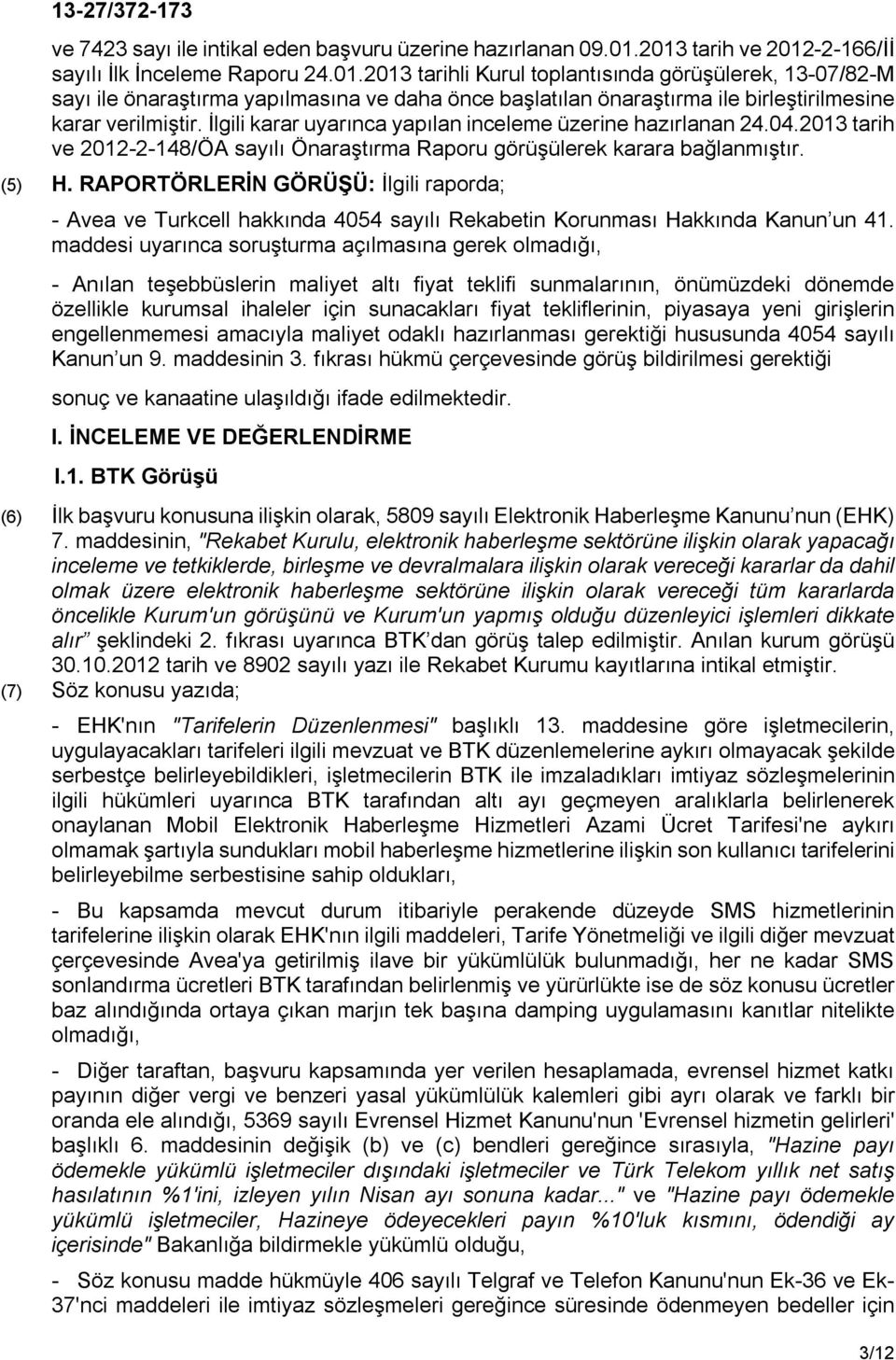 İlgili karar uyarınca yapılan inceleme üzerine hazırlanan 24.04.2013 tarih ve 2012-2-148/ÖA sayılı Önaraştırma Raporu görüşülerek karara bağlanmıştır. (5) H.