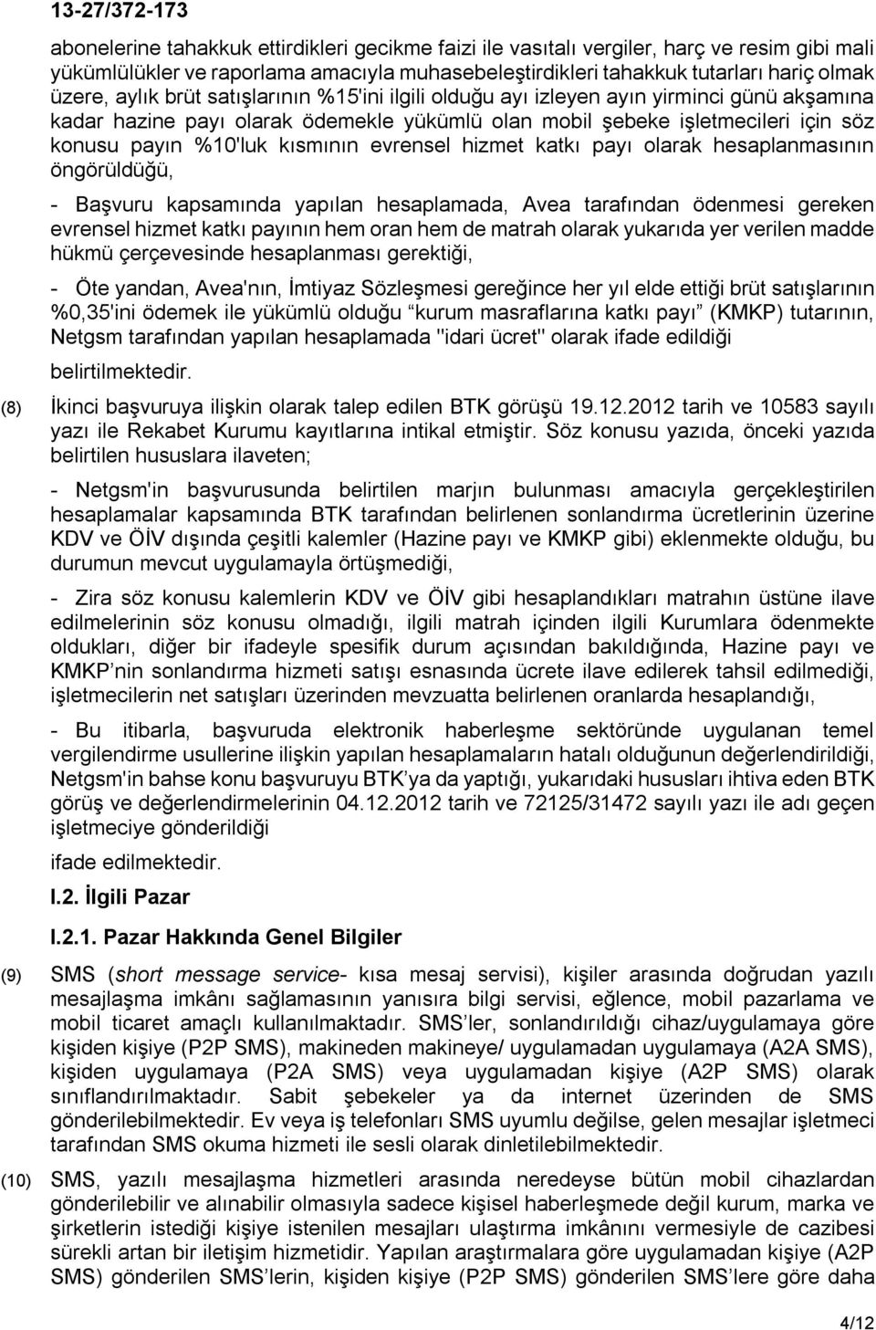 evrensel hizmet katkı payı olarak hesaplanmasının öngörüldüğü, - Başvuru kapsamında yapılan hesaplamada, Avea tarafından ödenmesi gereken evrensel hizmet katkı payının hem oran hem de matrah olarak