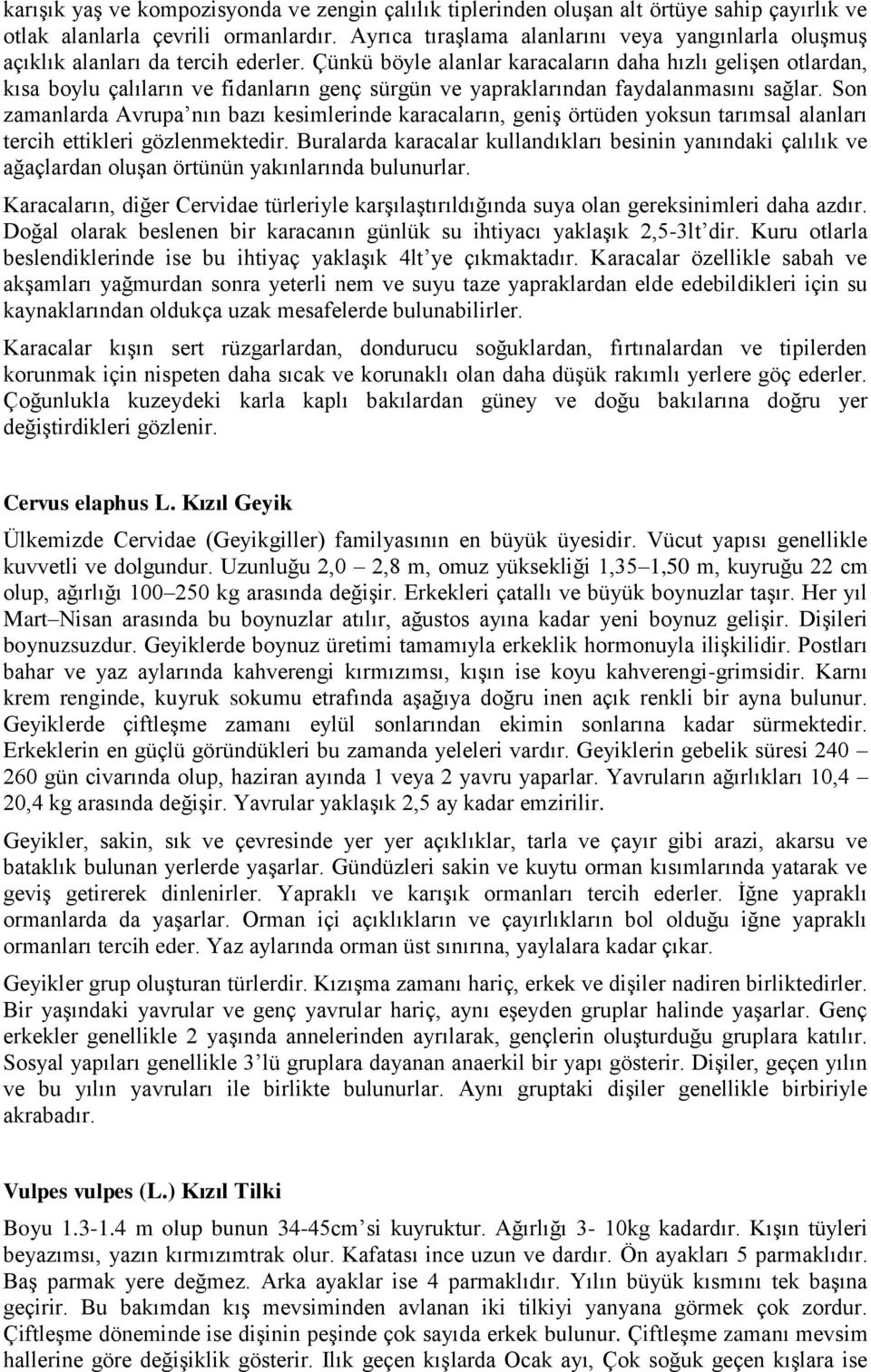 Çünkü böyle alanlar karacaların daha hızlı gelişen otlardan, kısa boylu çalıların ve fidanların genç sürgün ve yapraklarından faydalanmasını sağlar.