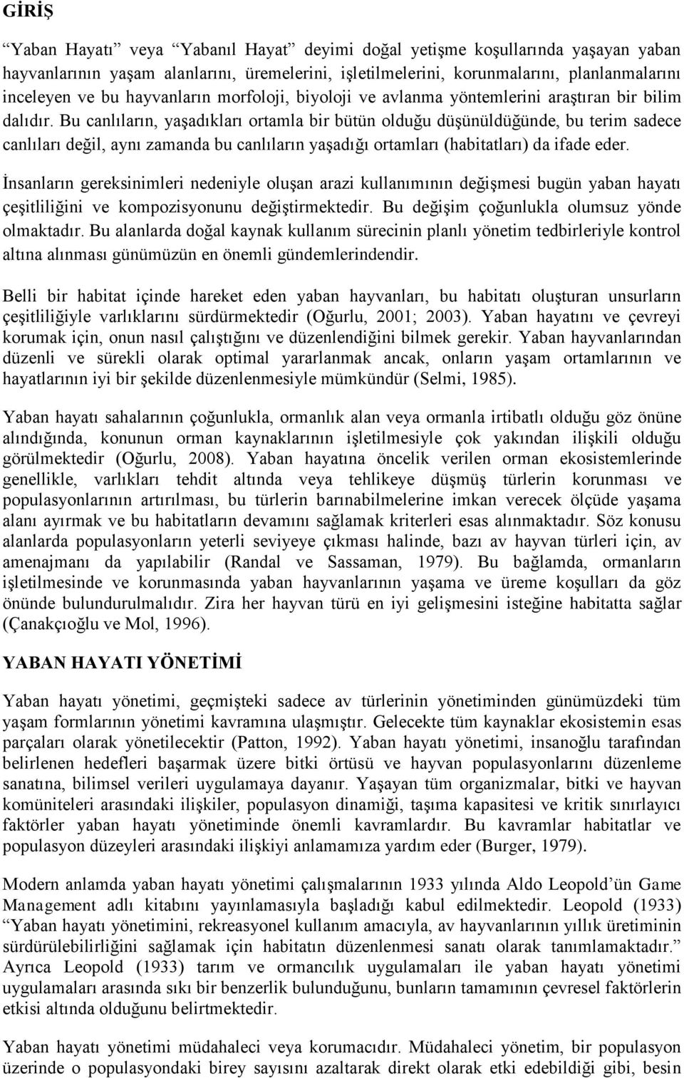 Bu canlıların, yaşadıkları ortamla bir bütün olduğu düşünüldüğünde, bu terim sadece canlıları değil, aynı zamanda bu canlıların yaşadığı ortamları (habitatları) da ifade eder.