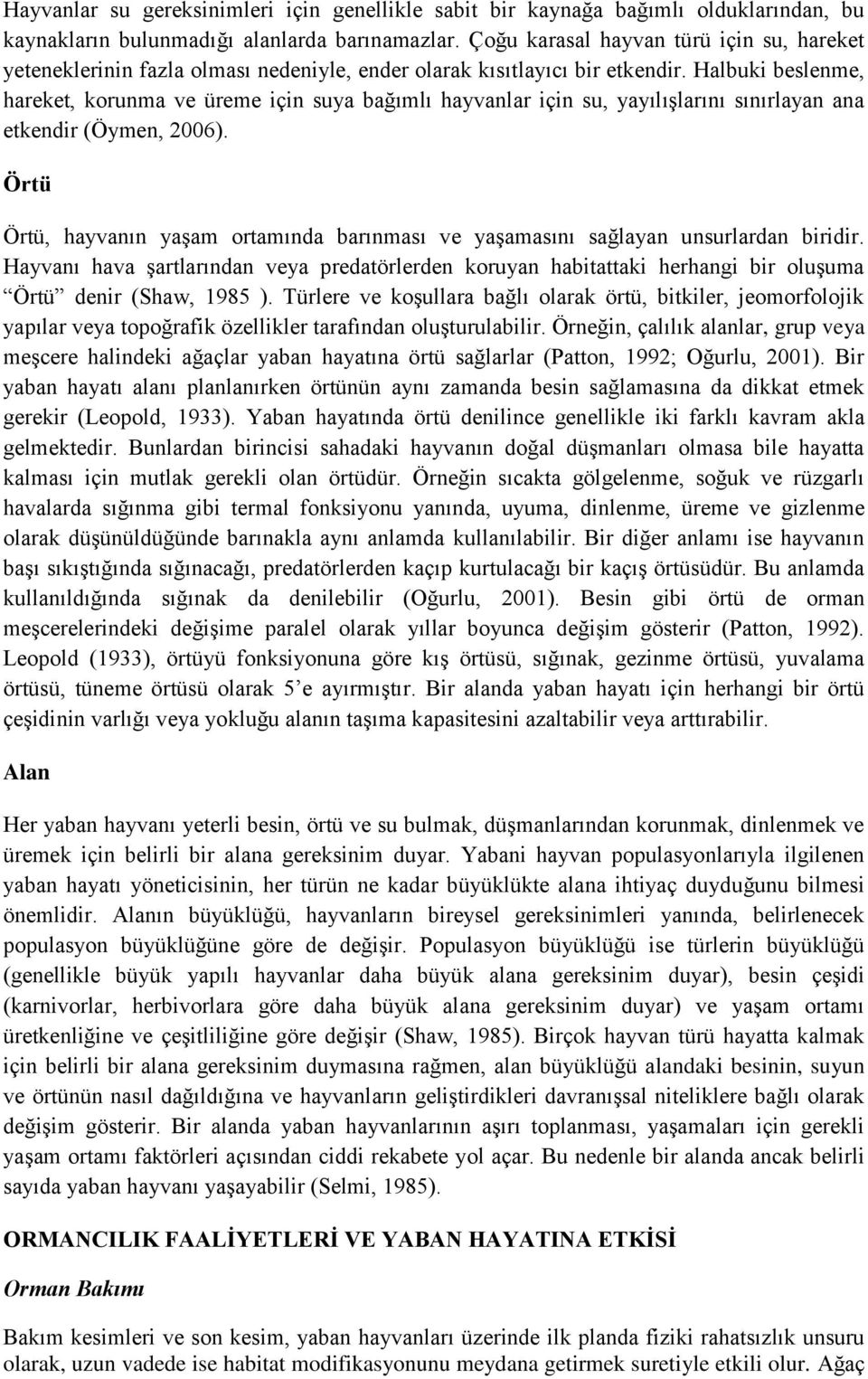 Halbuki beslenme, hareket, korunma ve üreme için suya bağımlı hayvanlar için su, yayılışlarını sınırlayan ana etkendir (Öymen, 2006).