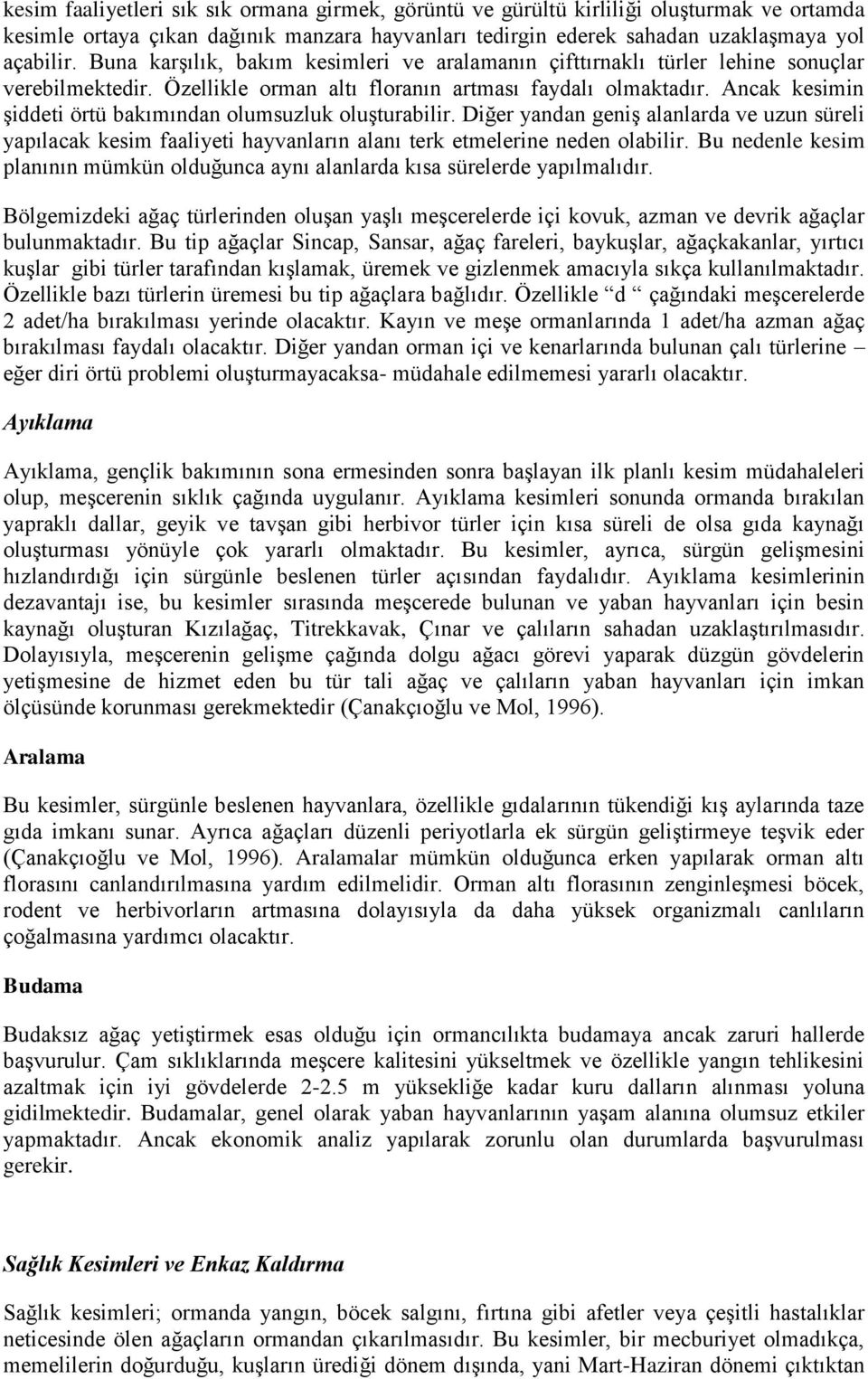 Ancak kesimin şiddeti örtü bakımından olumsuzluk oluşturabilir. Diğer yandan geniş alanlarda ve uzun süreli yapılacak kesim faaliyeti hayvanların alanı terk etmelerine neden olabilir.