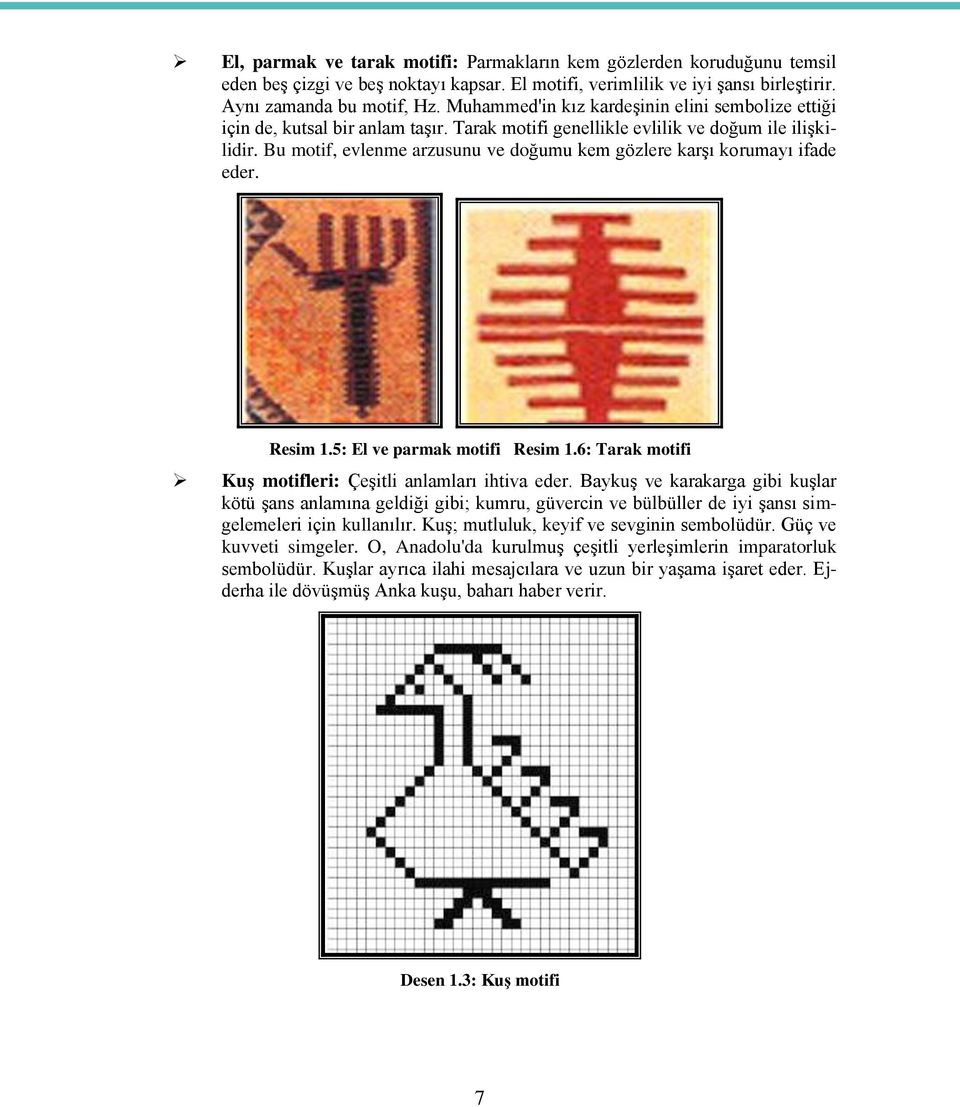Bu motif, evlenme arzusunu ve doğumu kem gözlere karşı korumayı ifade eder. Resim 1.5: El ve parmak motifi Resim 1.6: Tarak motifi Kuş motifleri: Çeşitli anlamları ihtiva eder.
