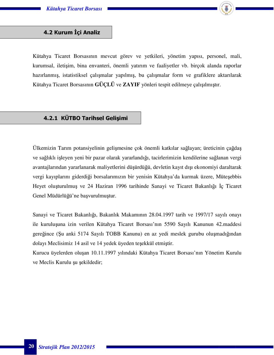 2.1 KÜTBO Tarihsel Gelişimi Ülkemizin Tarım potansiyelinin gelişmesine çok önemli katkılar sağlayan; üreticinin çağdaş ve sağlıklı işleyen yeni bir pazar olarak yararlandığı, tacirlerimizin