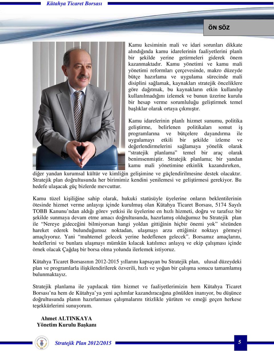 Kamu tüzel kişiliğine sahip olarak, hukuki statüsüyle üyelerine onların beklentilerinin ötesinde hizmet verme anlayışı içinde kurulmuş olan Kütahya Ticaret Borsası, 5174 Sayılı TOBB Kanunu ndan