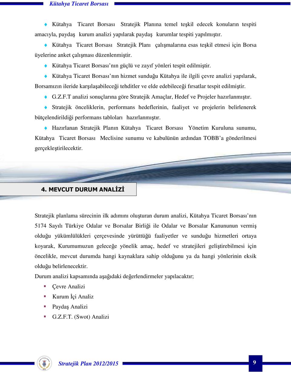 Kütahya Ticaret Borsası nın hizmet sunduğu Kütahya ile ilgili çevre analizi yapılarak, Borsamızın ileride karşılaşabileceği tehditler ve elde edebileceği fırsatlar tespit edilmiştir. G.Z.F.