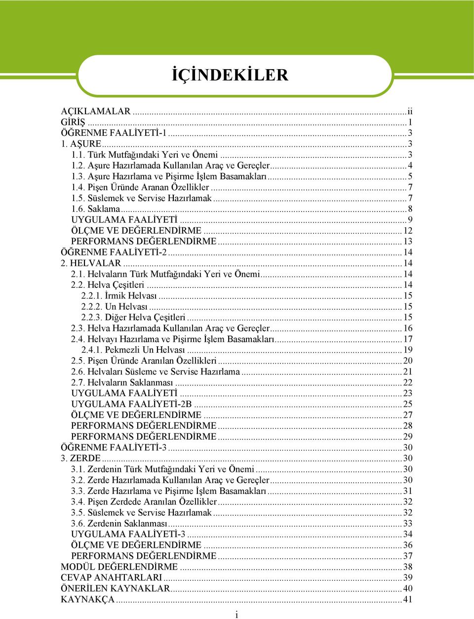 ..14 2. HELVALAR...14 2.1. Helvaların Türk Mutfağındaki Yeri ve Önemi...14 2.2. Helva Çeşitleri...14 2.2.1. İrmik Helvası...15 2.2.2. Un Helvası...15 2.2.3.