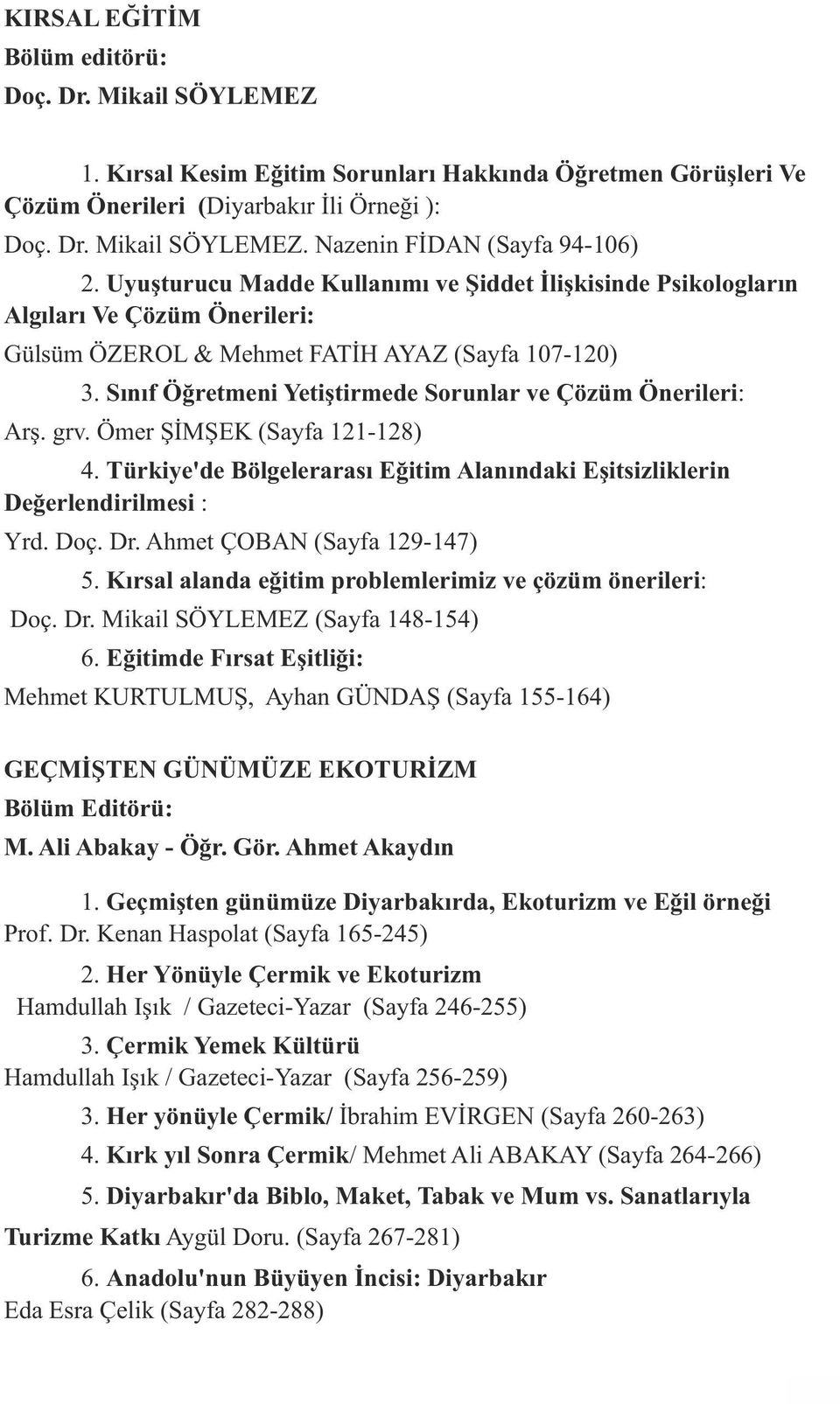 Sınıf Öğretmeni Yetiştirmede Sorunlar ve Çözüm Önerileri: Arş. grv. Ömer ŞİMŞEK (Sayfa 121-128) 4. Türkiye'de Bölgelerarası Eğitim Alanındaki Eşitsizliklerin Değerlendirilmesi : Yrd. Doç. Dr.