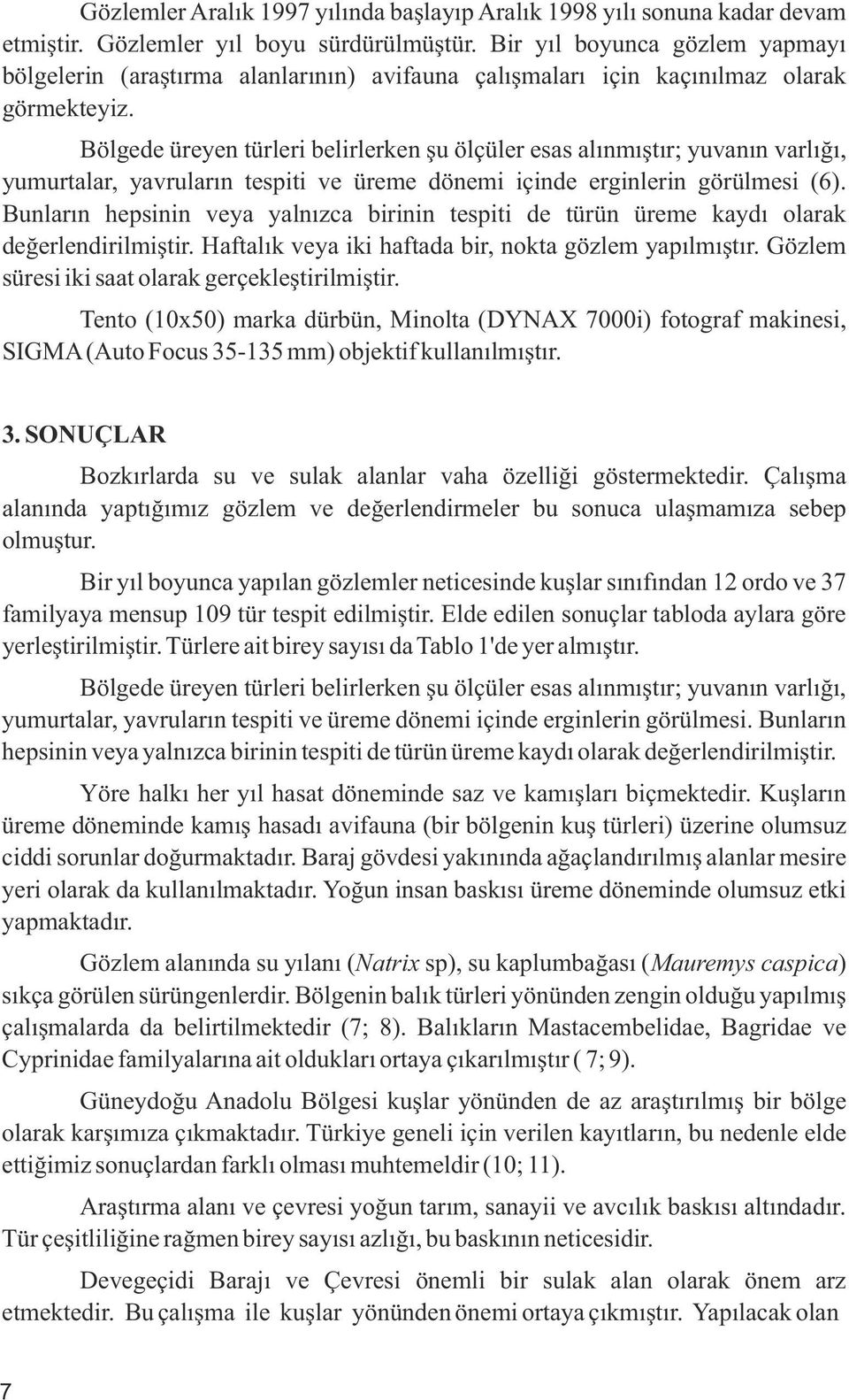 Bölgede üreyen türleri belirlerken şu ölçüler esas alınmıştır; yuvanın varlığı, yumurtalar, yavruların tespiti ve üreme dönemi içinde erginlerin görülmesi (6).