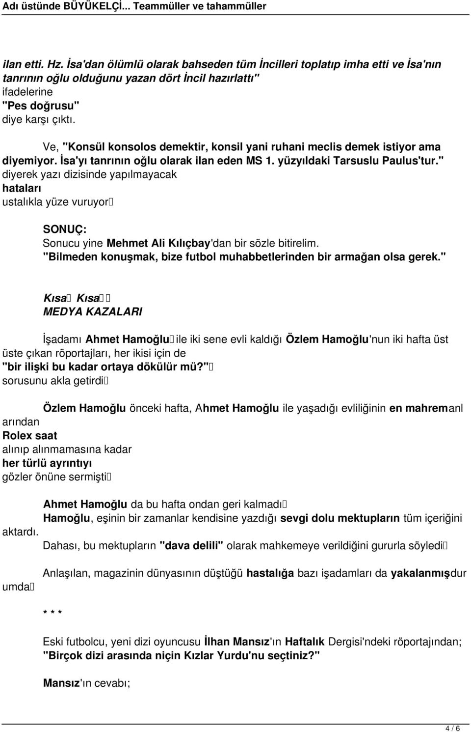 " diyerek yazı dizisinde yapılmayacak hataları ustalıkla yüze vuruyor SONUÇ: Sonucu yine Mehmet Ali Kılıçbay'dan bir sözle bitirelim.