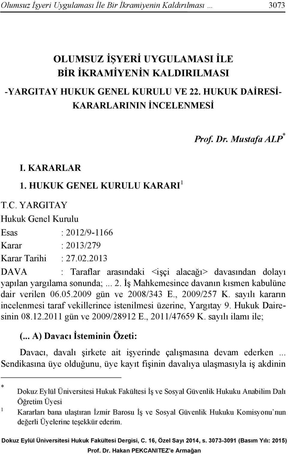 2013 DAVA : Taraflar arasındaki <işçi alacağı> davasından dolayı yapılan yargılama sonunda;... 2. İş Mahkemesince davanın kısmen kabulüne dair verilen 06.05.2009 gün ve 2008/343 E., 2009/257 K.