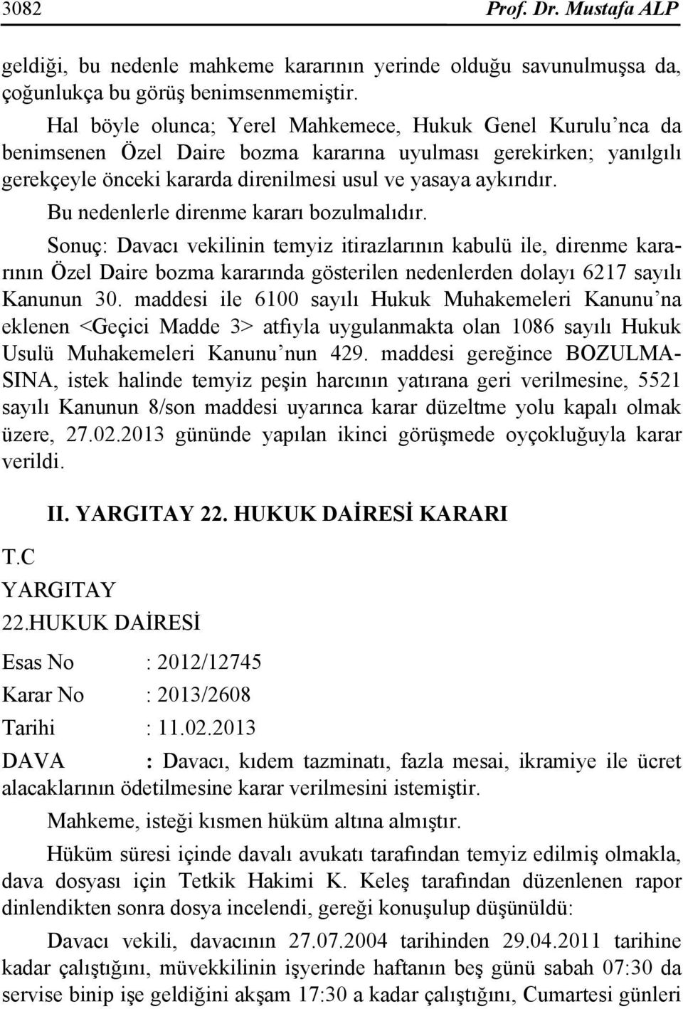 Bu nedenlerle direnme kararı bozulmalıdır. Sonuç: Davacı vekilinin temyiz itirazlarının kabulü ile, direnme kararının Özel Daire bozma kararında gösterilen nedenlerden dolayı 6217 sayılı Kanunun 30.