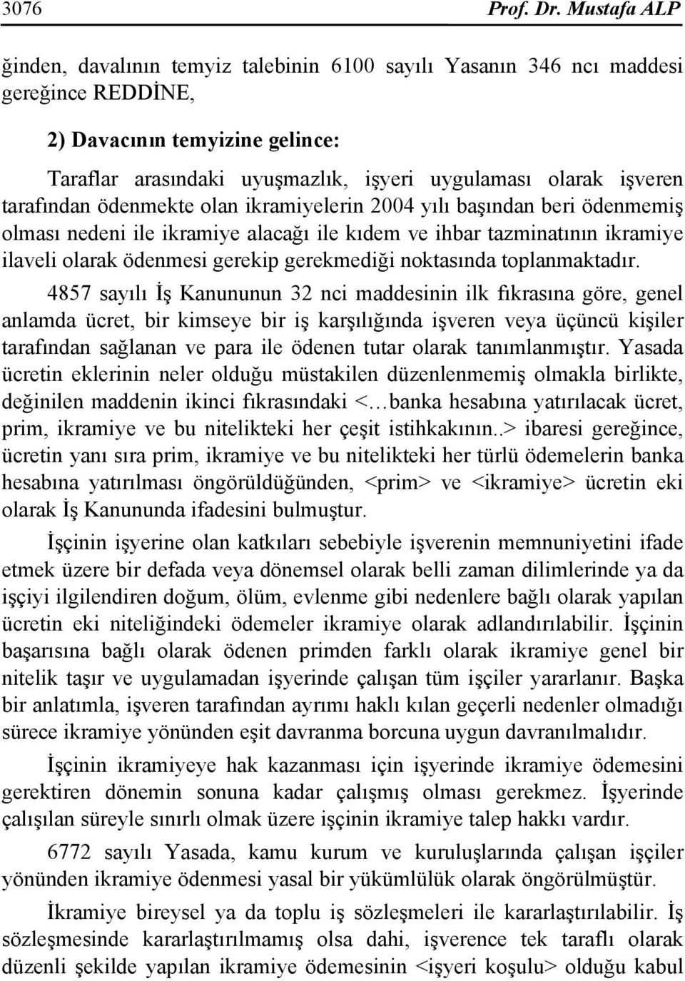 tarafından ödenmekte olan ikramiyelerin 2004 yılı başından beri ödenmemiş olması nedeni ile ikramiye alacağı ile kıdem ve ihbar tazminatının ikramiye ilaveli olarak ödenmesi gerekip gerekmediği