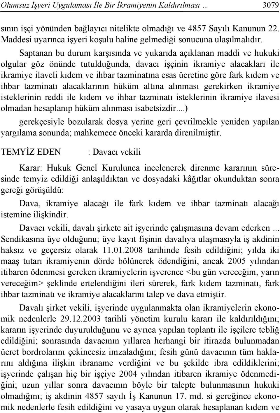 Saptanan bu durum karşısında ve yukarıda açıklanan maddi ve hukuki olgular göz önünde tutulduğunda, davacı işçinin ikramiye alacakları ile ikramiye ilaveli kıdem ve ihbar tazminatına esas ücretine