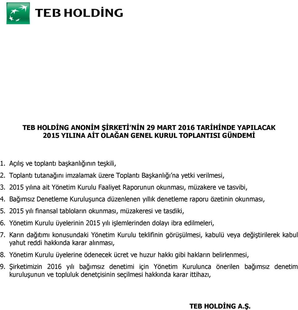 Bağımsız Denetleme Kuruluşunca düzenlenen yıllık denetleme raporu özetinin okunması, 5. 2015 yılı finansal tabloların okunması, müzakeresi ve tasdiki, 6.