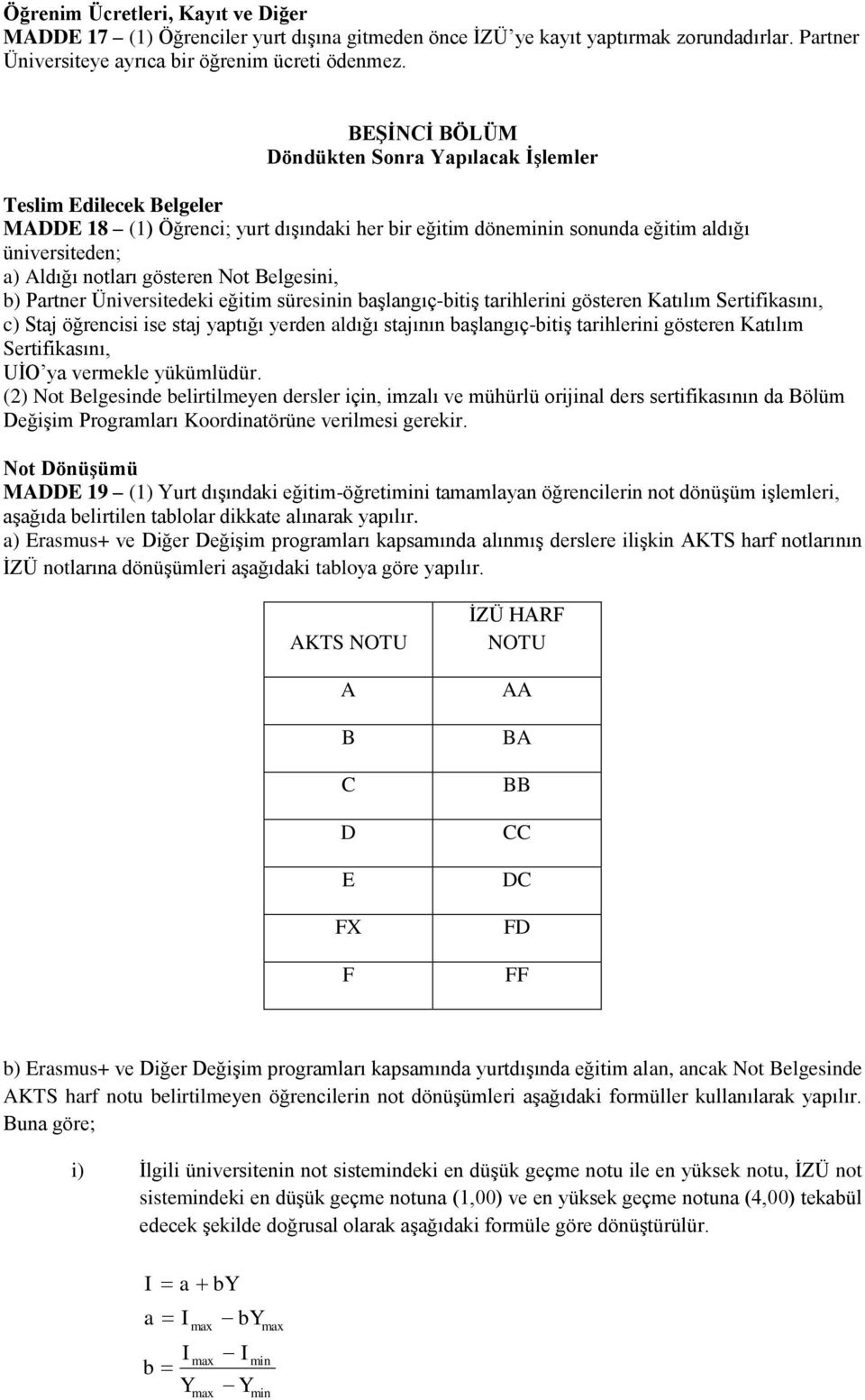 Not Belgesini, b) Partner Üniversitedeki eğitim süresinin başlangıç-bitiş tarihlerini gösteren Katılım Sertifikasını, c) Staj öğrencisi ise staj yaptığı yerden aldığı stajının başlangıç-bitiş