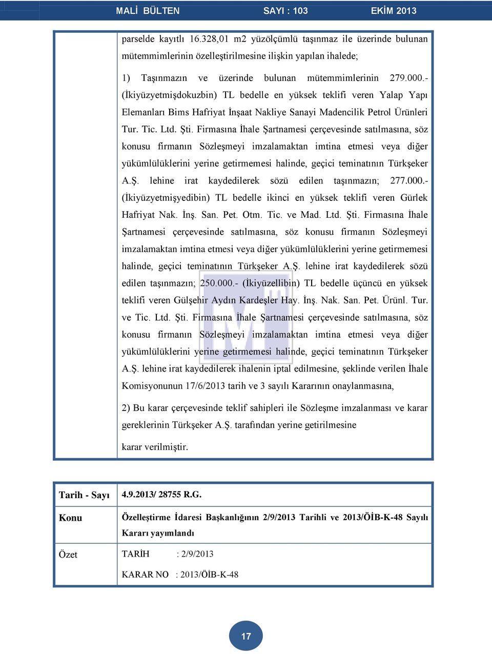 Firmasına İhale Şartnamesi çerçevesinde satılmasına, söz konusu firmanın Sözleşmeyi imzalamaktan imtina etmesi veya diğer yükümlülüklerini yerine getirmemesi halinde, geçici teminatının Türkşeker A.Ş. lehine irat kaydedilerek sözü edilen taşınmazın; 277.