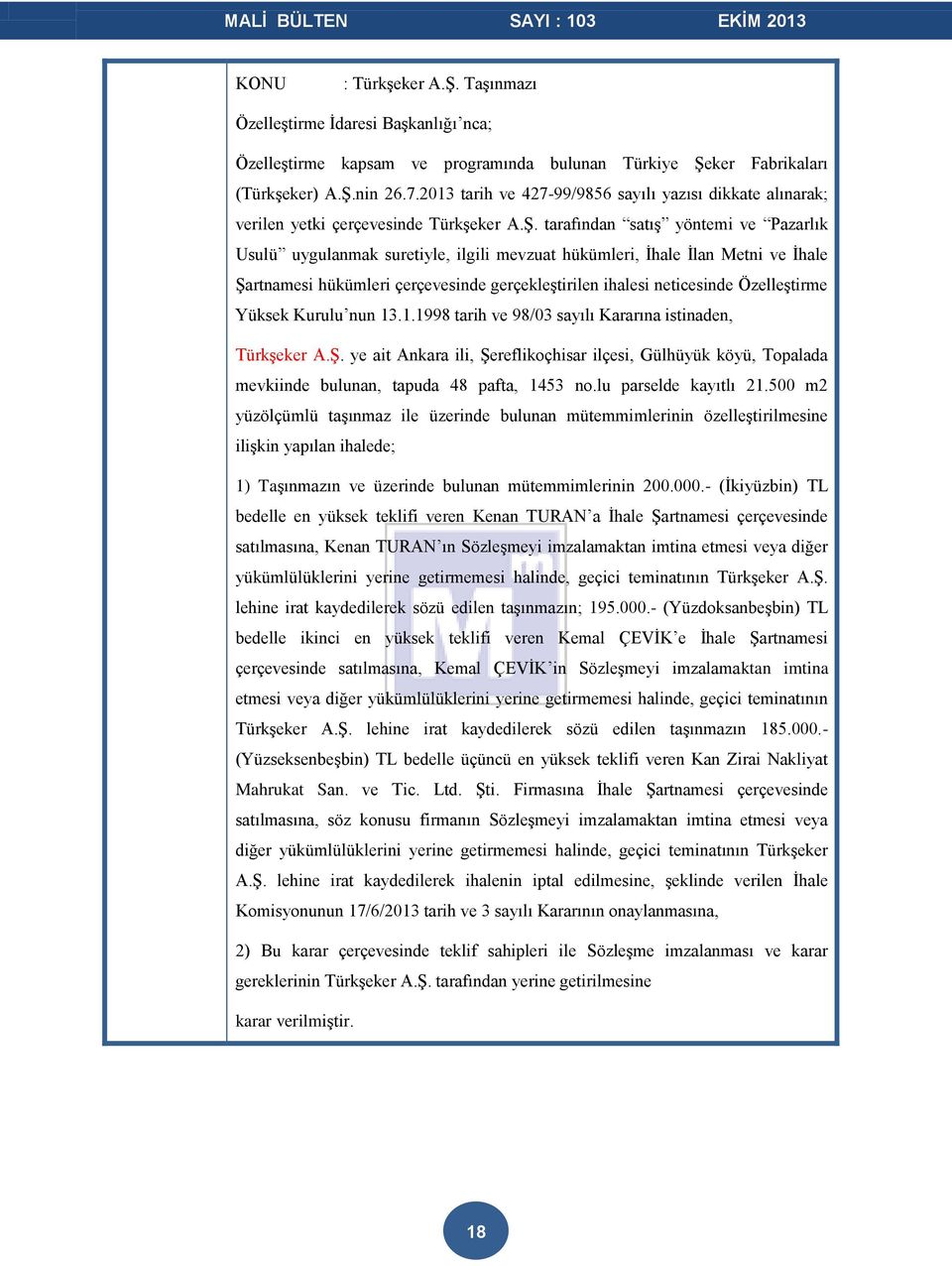 tarafından satış yöntemi ve Pazarlık Usulü uygulanmak suretiyle, ilgili mevzuat hükümleri, İhale İlan Metni ve İhale Şartnamesi hükümleri çerçevesinde gerçekleştirilen ihalesi neticesinde