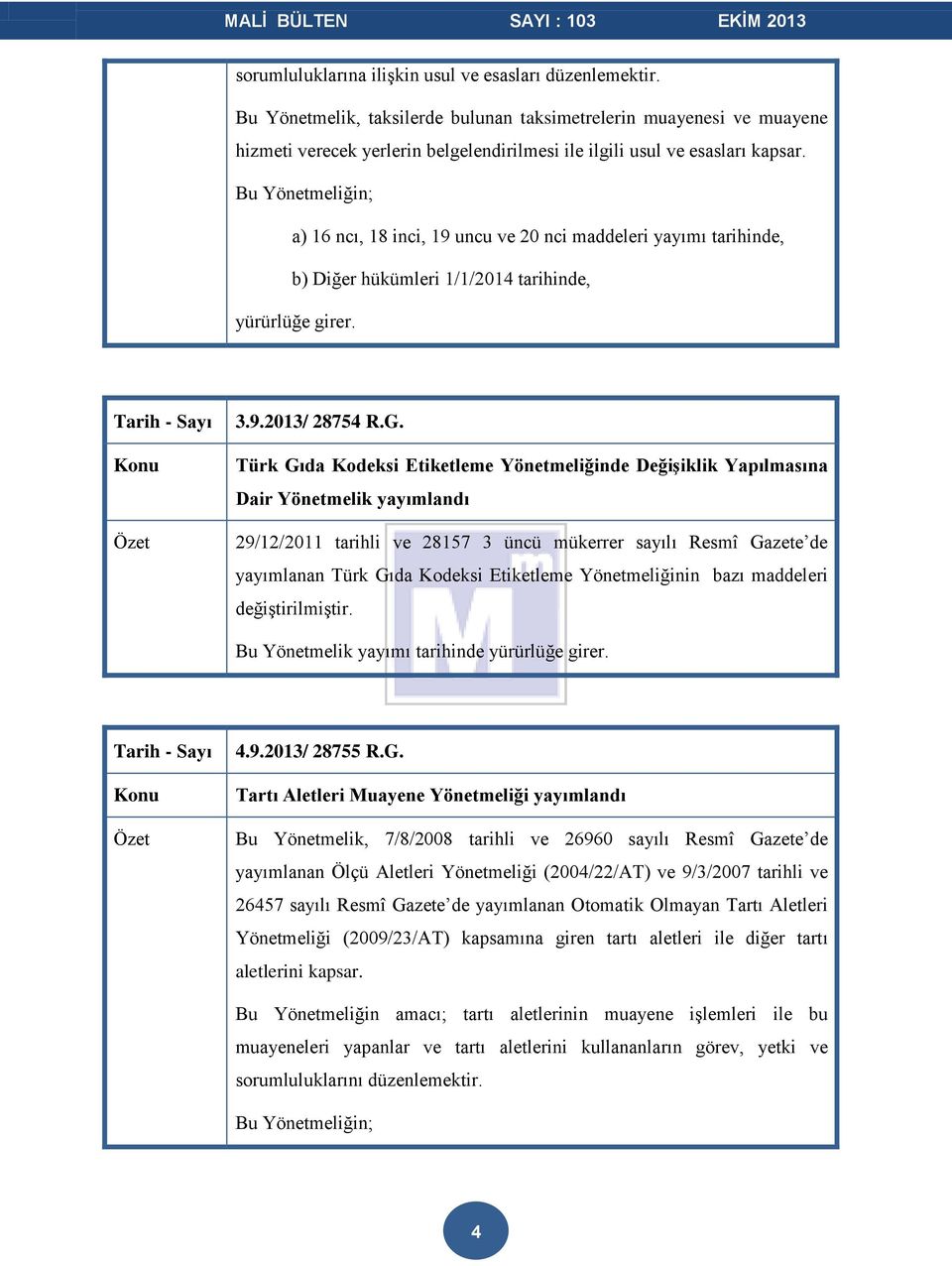 Bu Yönetmeliğin; a) 16 ncı, 18 inci, 19 uncu ve 20 nci maddeleri yayımı tarihinde, b) Diğer hükümleri 1/1/2014 tarihinde, yürürlüğe girer. 3.9.2013/ 28754 R.G.