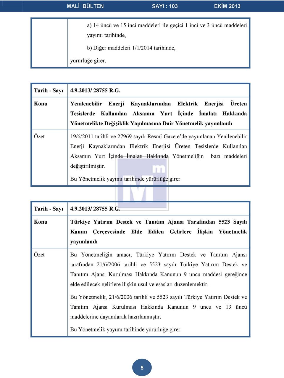 tarihli ve 27969 sayılı Resmî Gazete de yayımlanan Yenilenebilir Enerji Kaynaklarından Elektrik Enerjisi Üreten Tesislerde Kullanılan Aksamın Yurt İçinde İmalatı Hakkında Yönetmeliğin bazı maddeleri