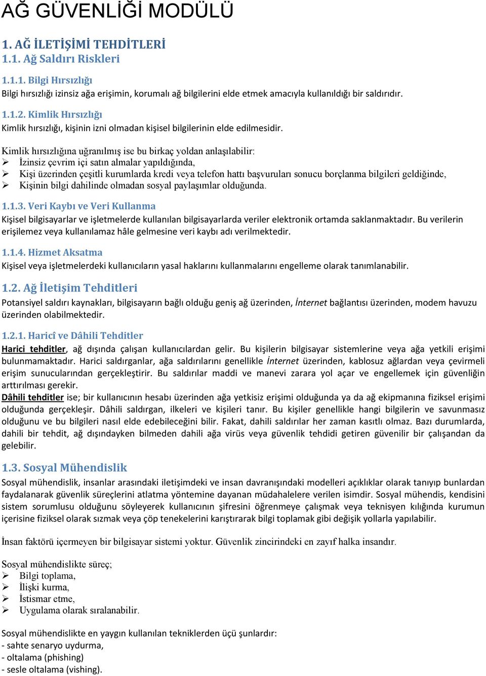 Kimlik hırsızlığına uğranılmış ise bu birkaç yoldan anlaşılabilir: İzinsiz çevrim içi satın almalar yapıldığında, Kişi üzerinden çeşitli kurumlarda kredi veya telefon hattı başvuruları sonucu