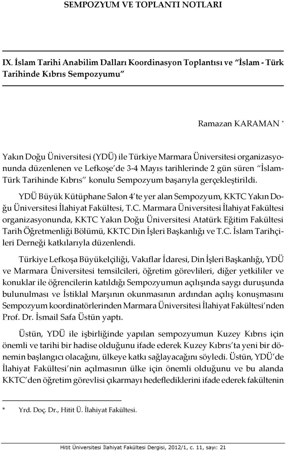 düzenlenen ve Lefkoşe de 3-4 Mayıs tarihlerinde 2 gün süren İslam- Türk Tarihinde Kıbrıs konulu Sempozyum başarıyla gerçekleştirildi.