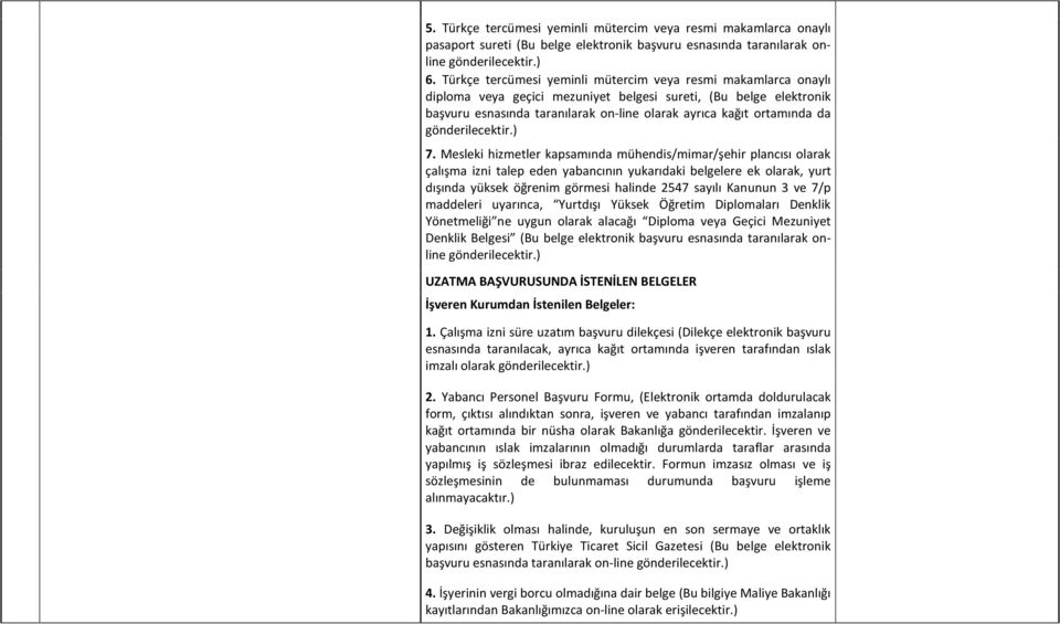 da 7. Mesleki hizmetler kapsamında mühendis/mimar/şehir plancısı olarak çalışma izni talep eden yabancının yukarıdaki belgelere ek olarak, yurt dışında yüksek öğrenim görmesi halinde 2547 sayılı