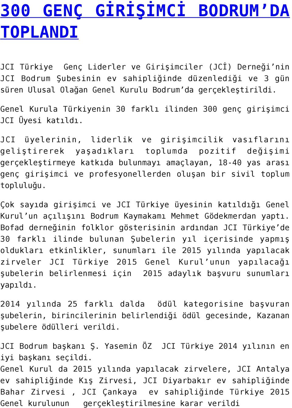 JCI üyelerinin, liderlik ve girişimcilik vasıflarını geliştirerek yaşadıkları toplumda pozitif değişimi gerçekleştirmeye katkıda bulunmayı amaçlayan, 18-40 yas arası genç girişimci ve