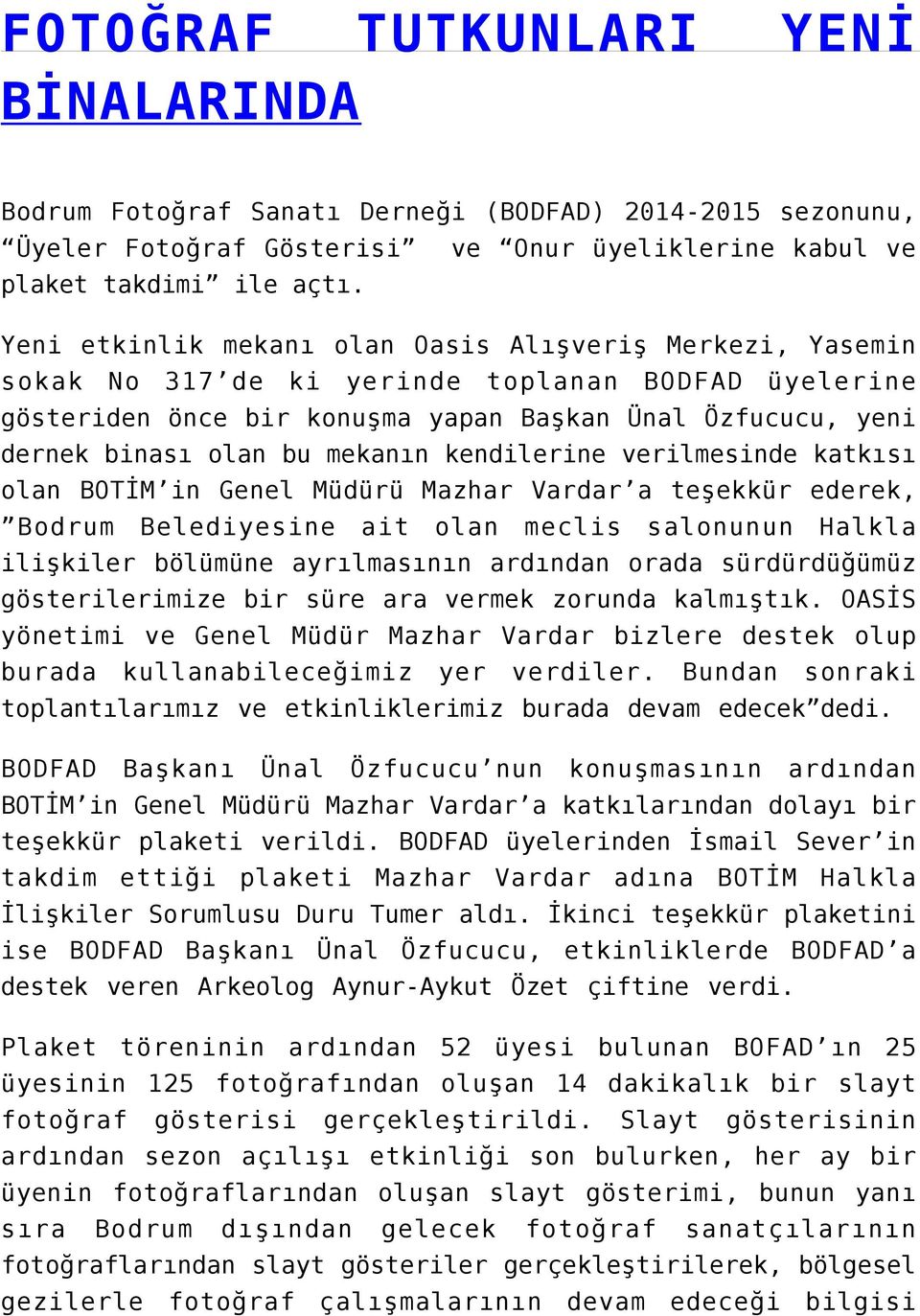 mekanın kendilerine verilmesinde katkısı olan BOTİM in Genel Müdürü Mazhar Vardar a teşekkür ederek, Bodrum Belediyesine ait olan meclis salonunun Halkla ilişkiler bölümüne ayrılmasının ardından