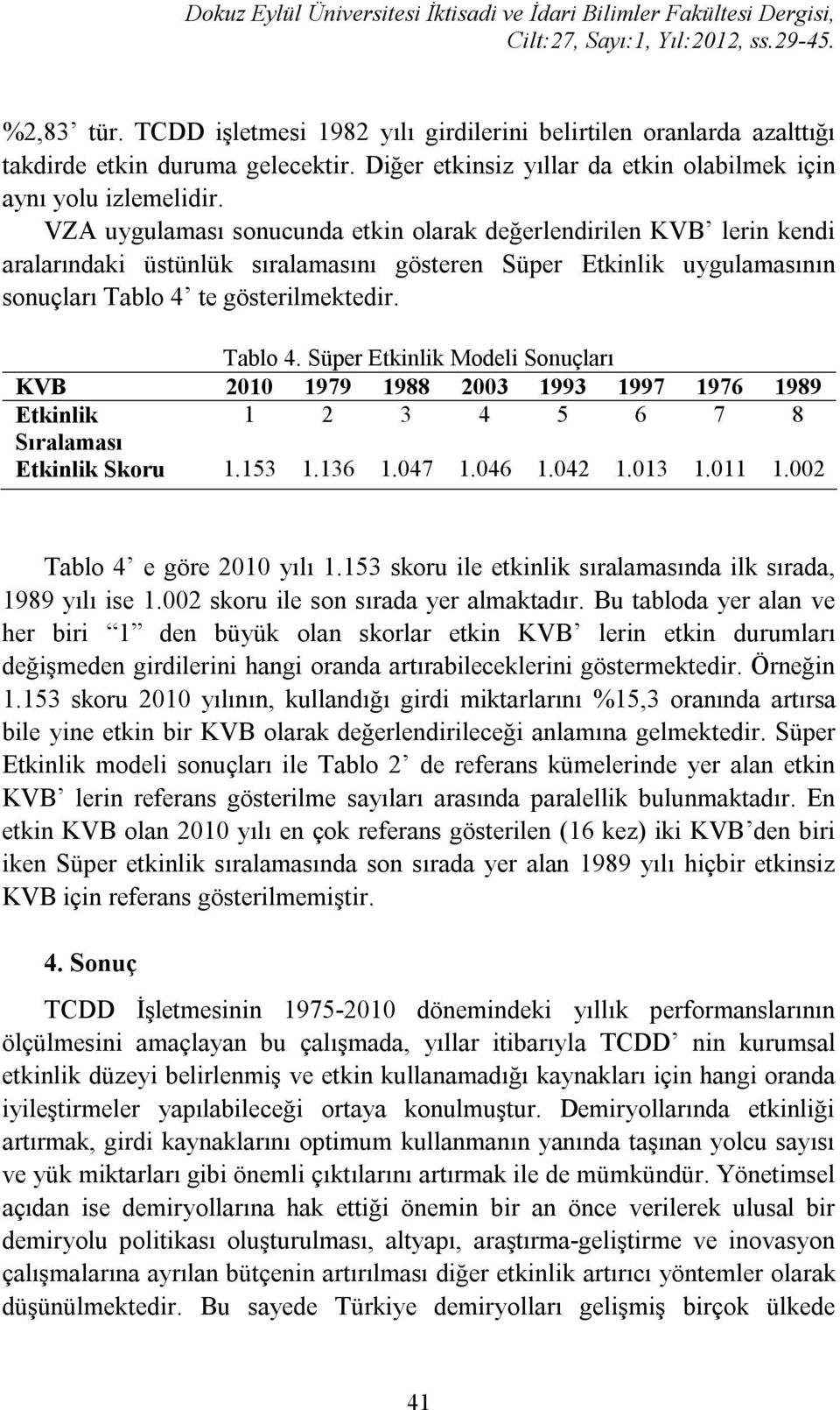 VZA uygulamaı onucunda etkin olarak değerlendirilen KVB lerin kendi aralarındaki ütünlük ıralamaını göteren Süper Etkinl uygulamaının onuçları Tablo 4 