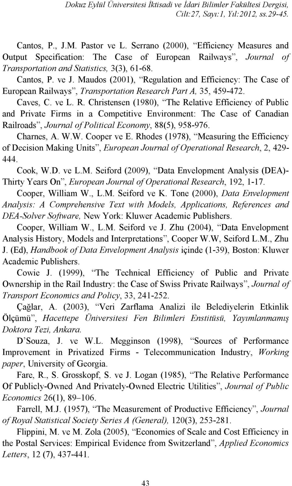 Maudo (2001), Regulation and Efficiency: The Cae of European Railway, Tranportation Reearch Part A, 35, 459-472. Cave, C. ve L. R. Chritenen (1980), The Relative Efficiency of Public and Private Firm in a Competitive Environment: The Cae of Canadian Railroad, Journal of Political Economy, 88(5), 958-976.