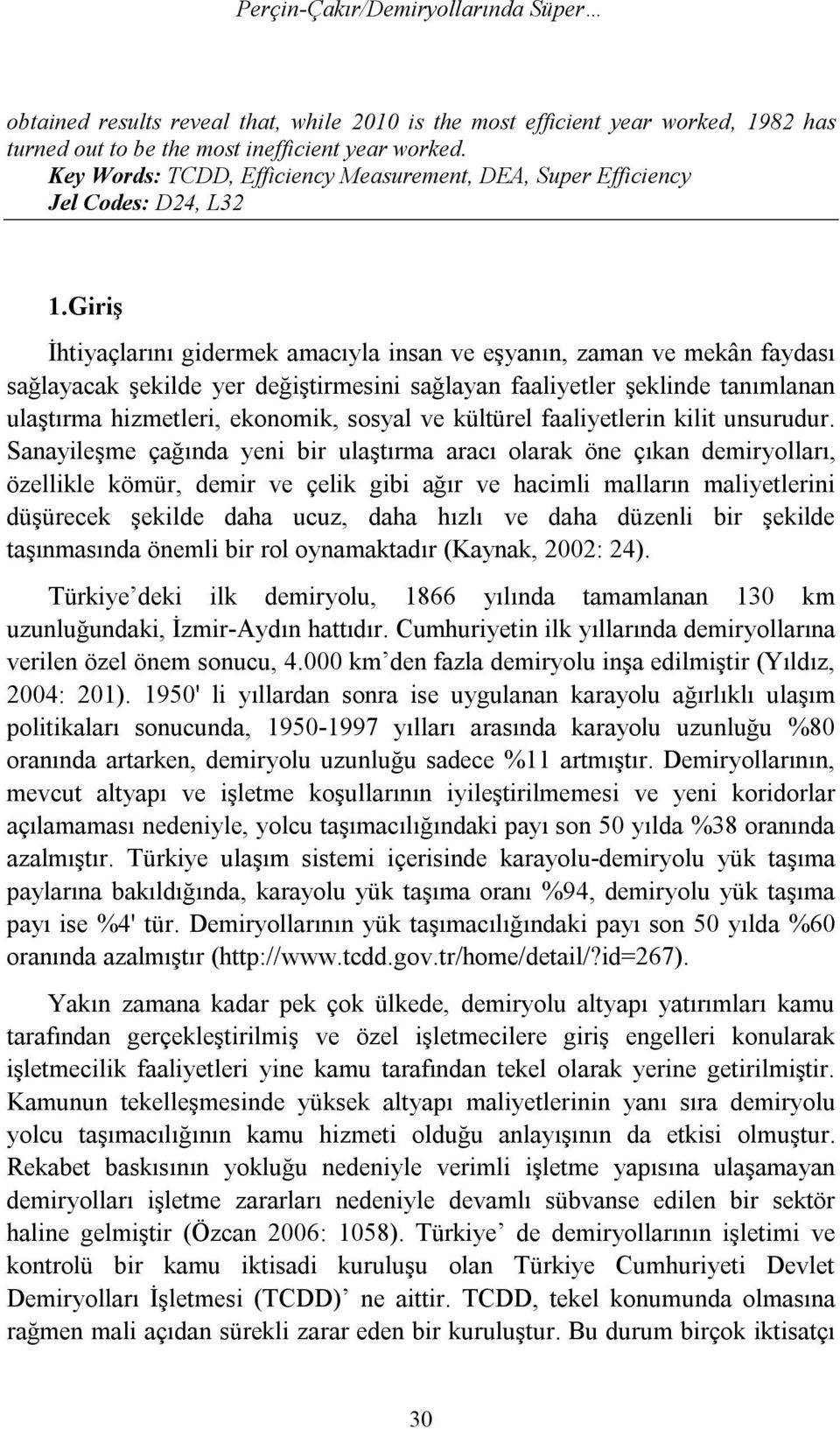 Giriş İhtiyaçlarını gidermek amacıyla inan ve eşyanın, zaman ve mekân faydaı ağlayacak şekilde yer değiştirmeini ağlayan faaliyetler şeklinde tanımlanan ulaştırma hizmetleri, ekonom, oyal ve kültürel