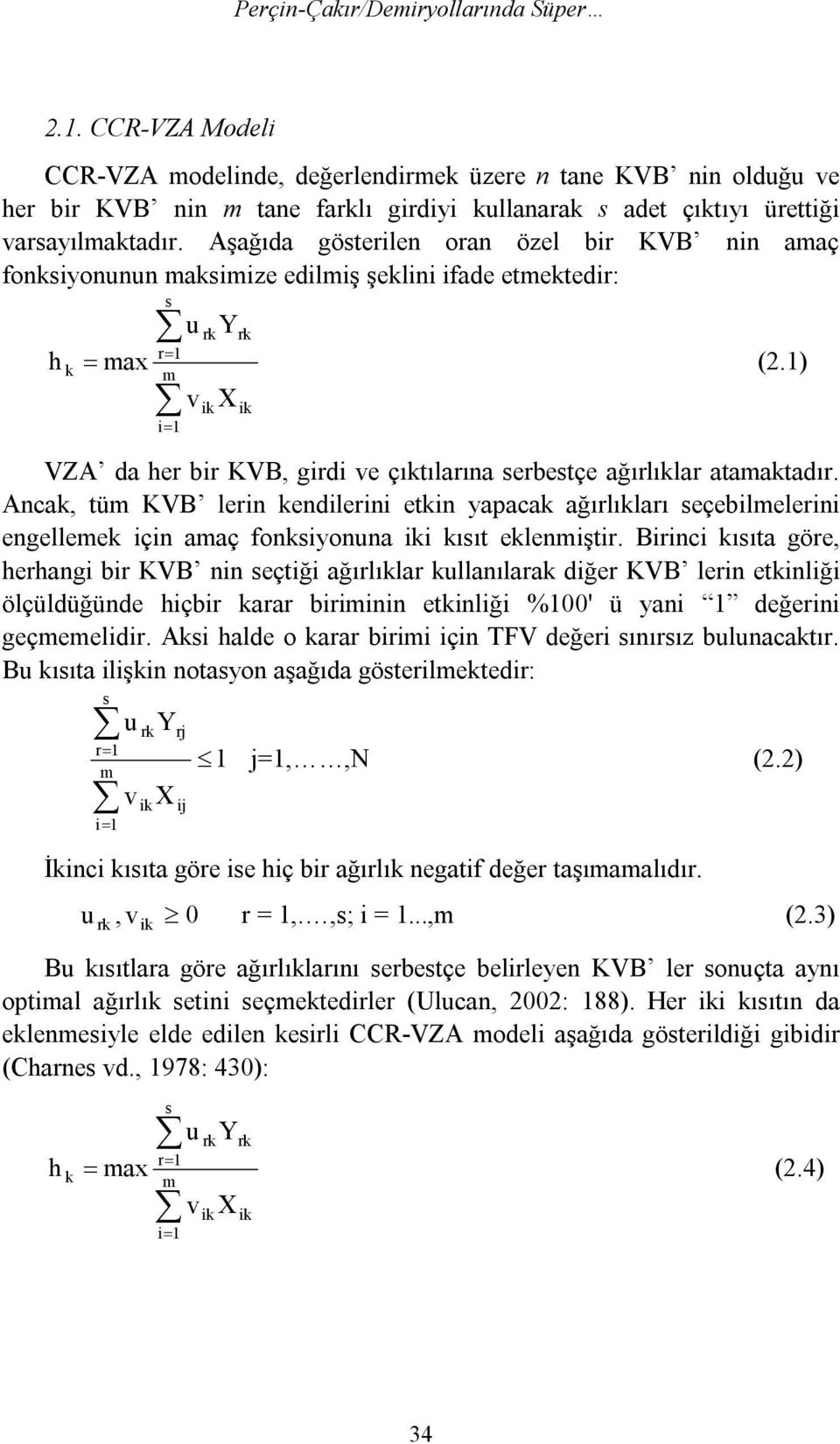 Aşağıda göterilen oran özel bir KVB nin amaç fonkiyonunun makimize edilmiş şeklini ifade etmektedir: u Y r1 h k max (2.