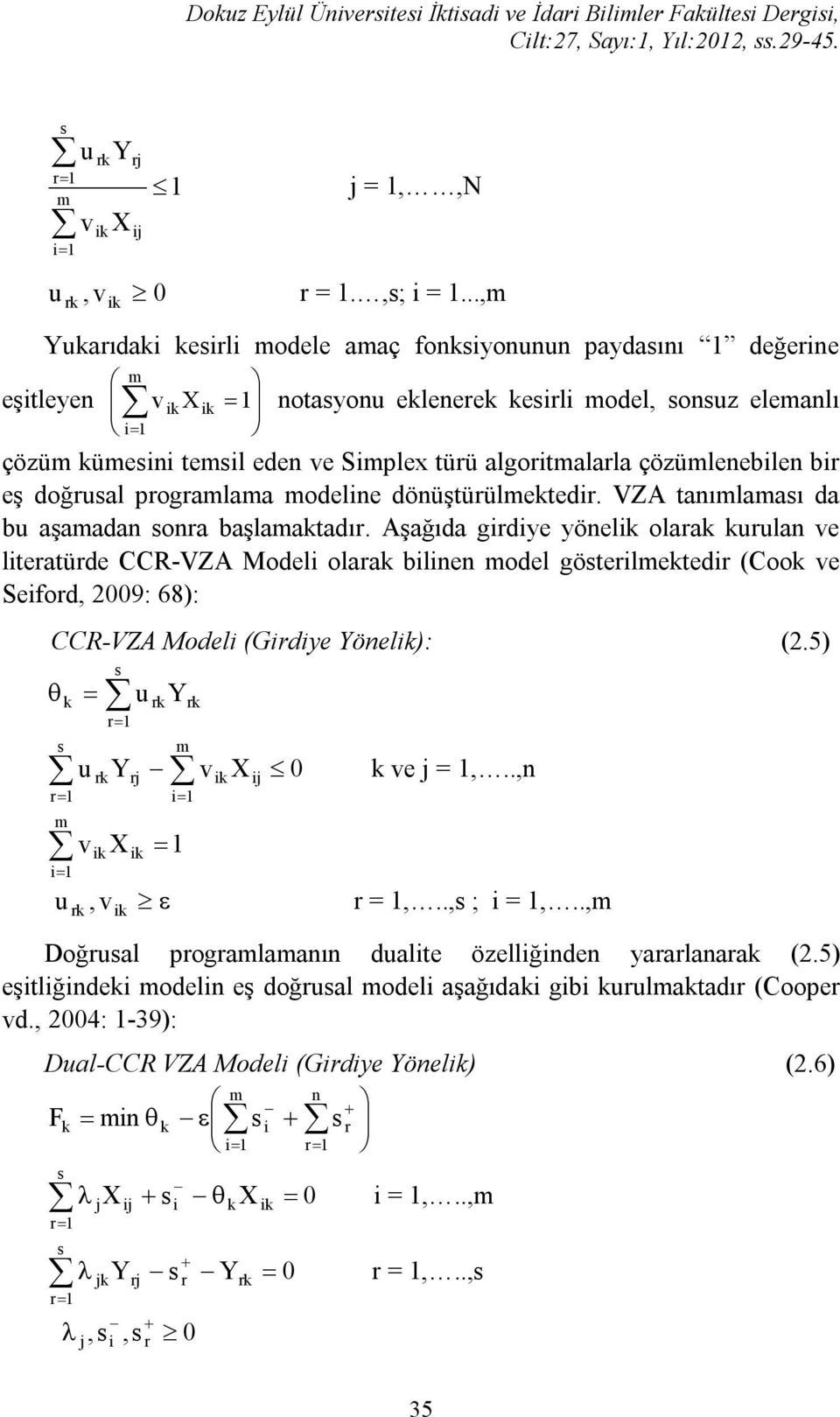 çözümlenebilen bir eş doğrual programlama modeline dönüştürülmektedir. VZA tanımlamaı da bu aşamadan onra başlamaktadır.