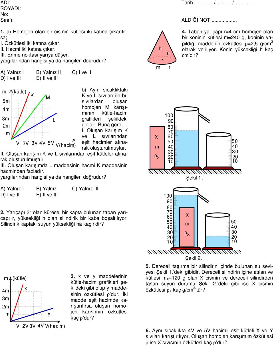 Taban arıçapı r=4 cm homojen olan bir koninin kütlesi m= g, koninin apıldığı maddenin özkütlesi ρ=,5 g/cm 3 olarak erilior. onin üksekliği h kaç cm dir?