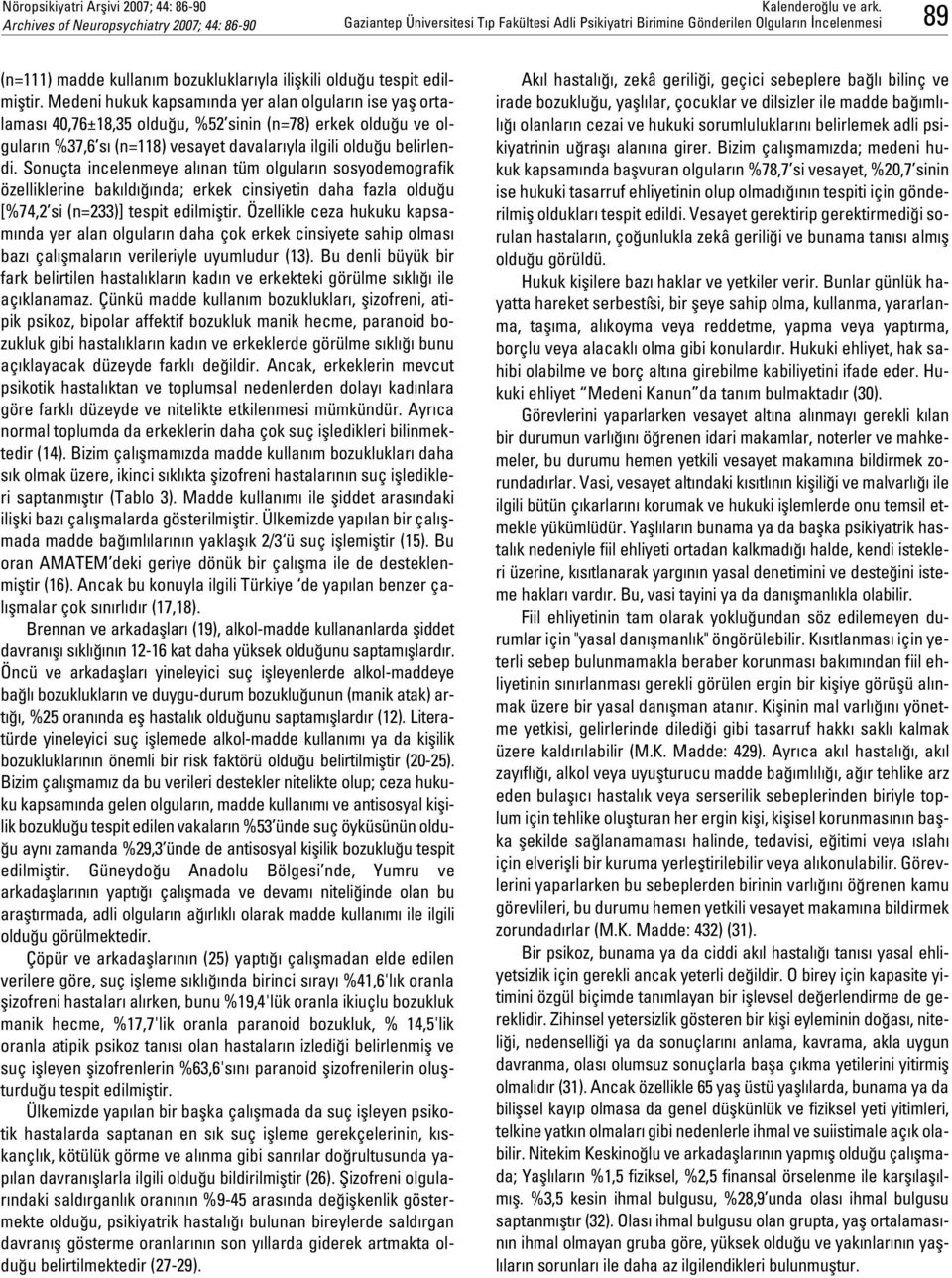 Sonuçta incelenmeye al nan tüm olgular n sosyodemografik özelliklerine bak ld nda; erkek cinsiyetin daha fazla oldu u [%74,2 si (n=233)] tespit edilmifltir.