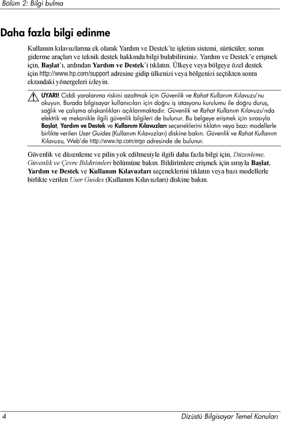 com/support adresine gidip ülkenizi veya bölgenizi seçtikten sonra ekrandaki yönergeleri izleyin. UYARI! Ciddi yaralanma riskini azaltmak için Güvenlik ve Rahat Kullanım Kılavuzu nu Å okuyun.