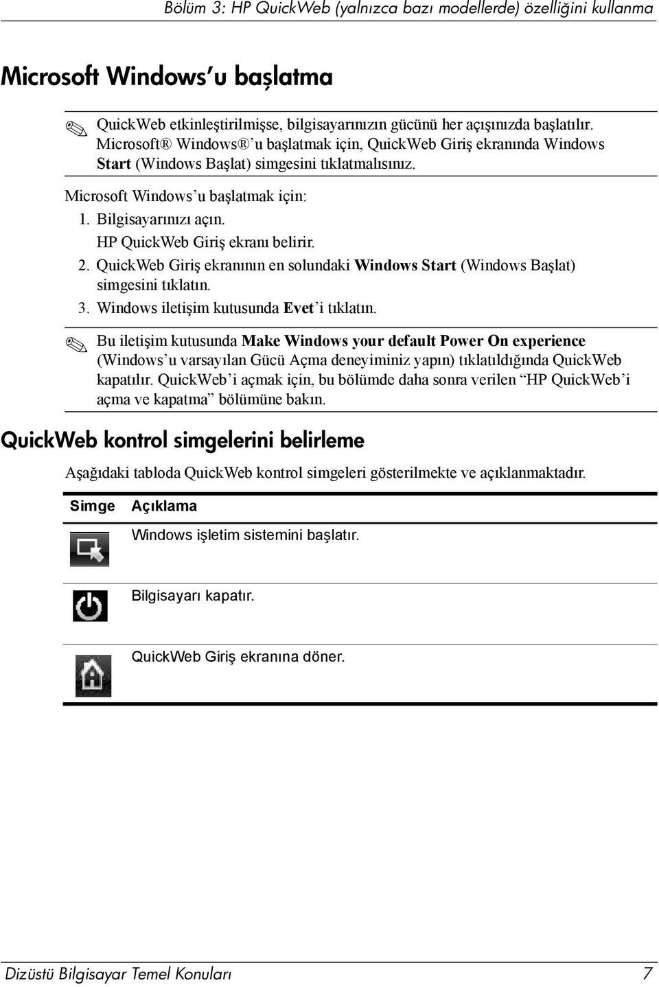 HP QuickWeb Giriş ekranı belirir. 2. QuickWeb Giriş ekranının en solundaki Windows Start (Windows Başlat) simgesini tıklatın. 3. Windows iletişim kutusunda Evet i tıklatın.