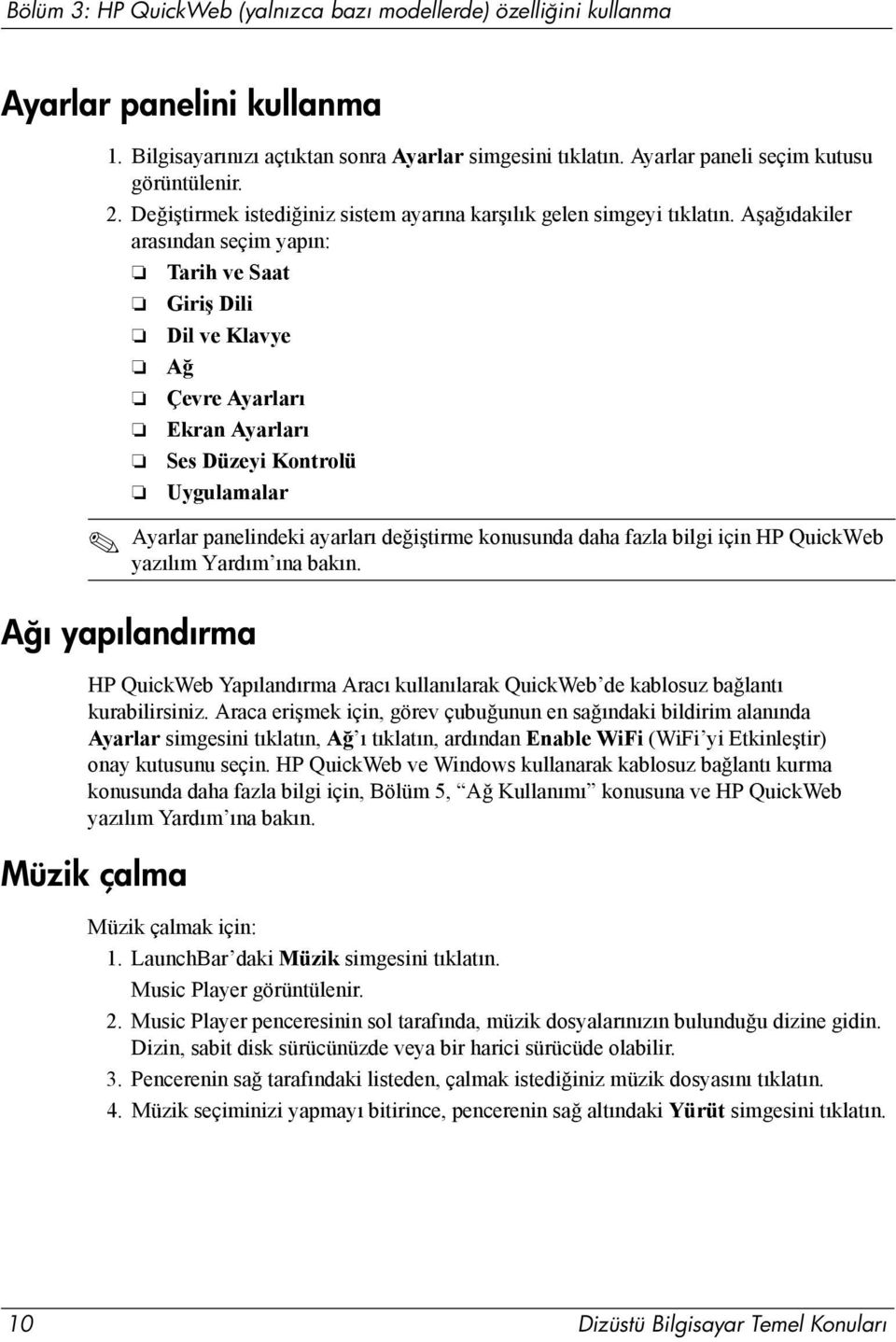 Aşağıdakiler arasından seçim yapın: Tarih ve Saat Giriş Dili Dil ve Klavye Ağ Çevre Ayarları Ekran Ayarları Ses Düzeyi Kontrolü Uygulamalar Ayarlar panelindeki ayarları değiştirme konusunda daha