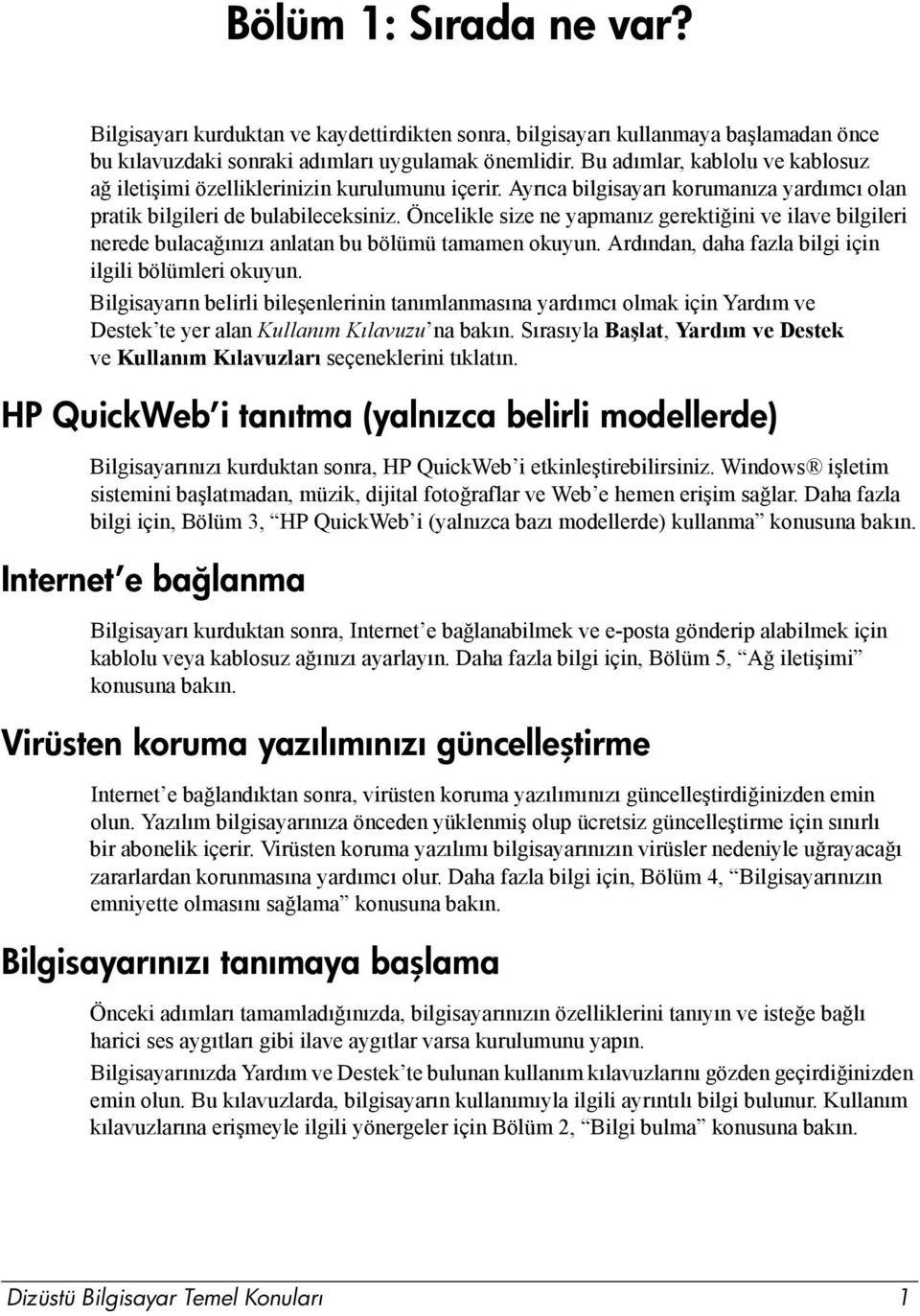 Öncelikle size ne yapmanız gerektiğini ve ilave bilgileri nerede bulacağınızı anlatan bu bölümü tamamen okuyun. Ardından, daha fazla bilgi için ilgili bölümleri okuyun.