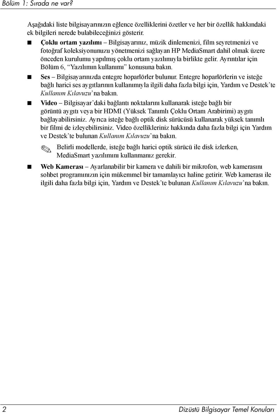 yazılımıyla birlikte gelir. Ayrıntılar için Bölüm 6, Yazılımın kullanımı konusuna bakın. Ses Bilgisayarınızda entegre hoparlörler bulunur.