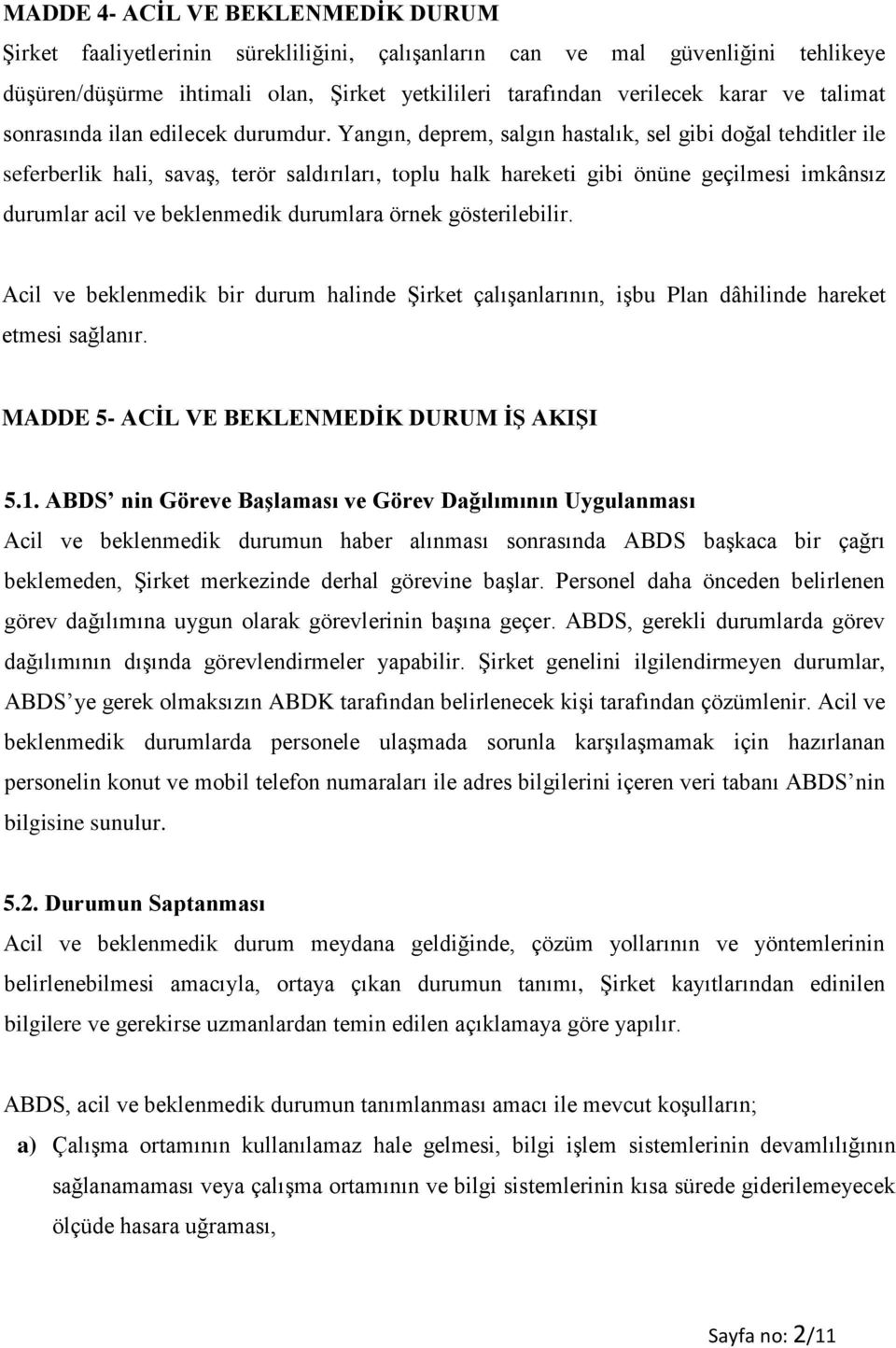 Yangın, deprem, salgın hastalık, sel gibi doğal tehditler ile seferberlik hali, savaş, terör saldırıları, toplu halk hareketi gibi önüne geçilmesi imkânsız durumlar acil ve beklenmedik durumlara