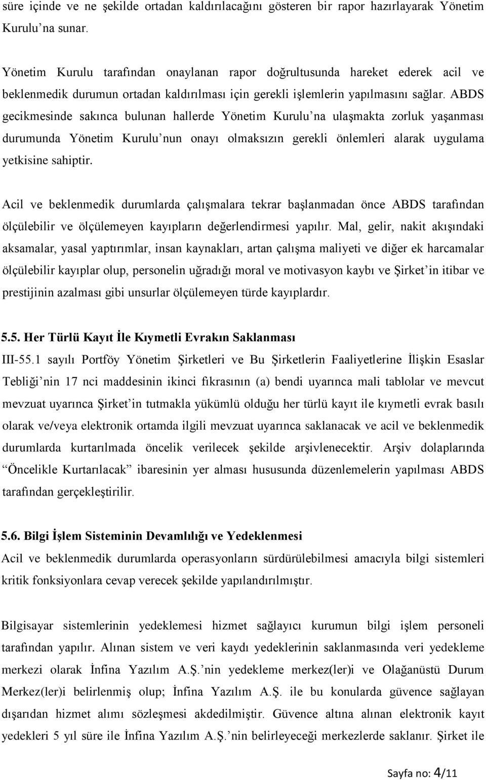 ABDS gecikmesinde sakınca bulunan hallerde Yönetim Kurulu na ulaşmakta zorluk yaşanması durumunda Yönetim Kurulu nun onayı olmaksızın gerekli önlemleri alarak uygulama yetkisine sahiptir.