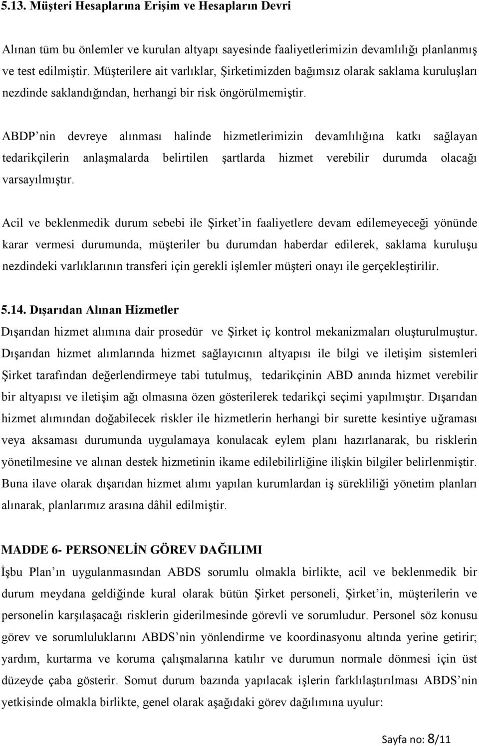 ABDP nin devreye alınması halinde hizmetlerimizin devamlılığına katkı sağlayan tedarikçilerin anlaşmalarda belirtilen şartlarda hizmet verebilir durumda olacağı varsayılmıştır.