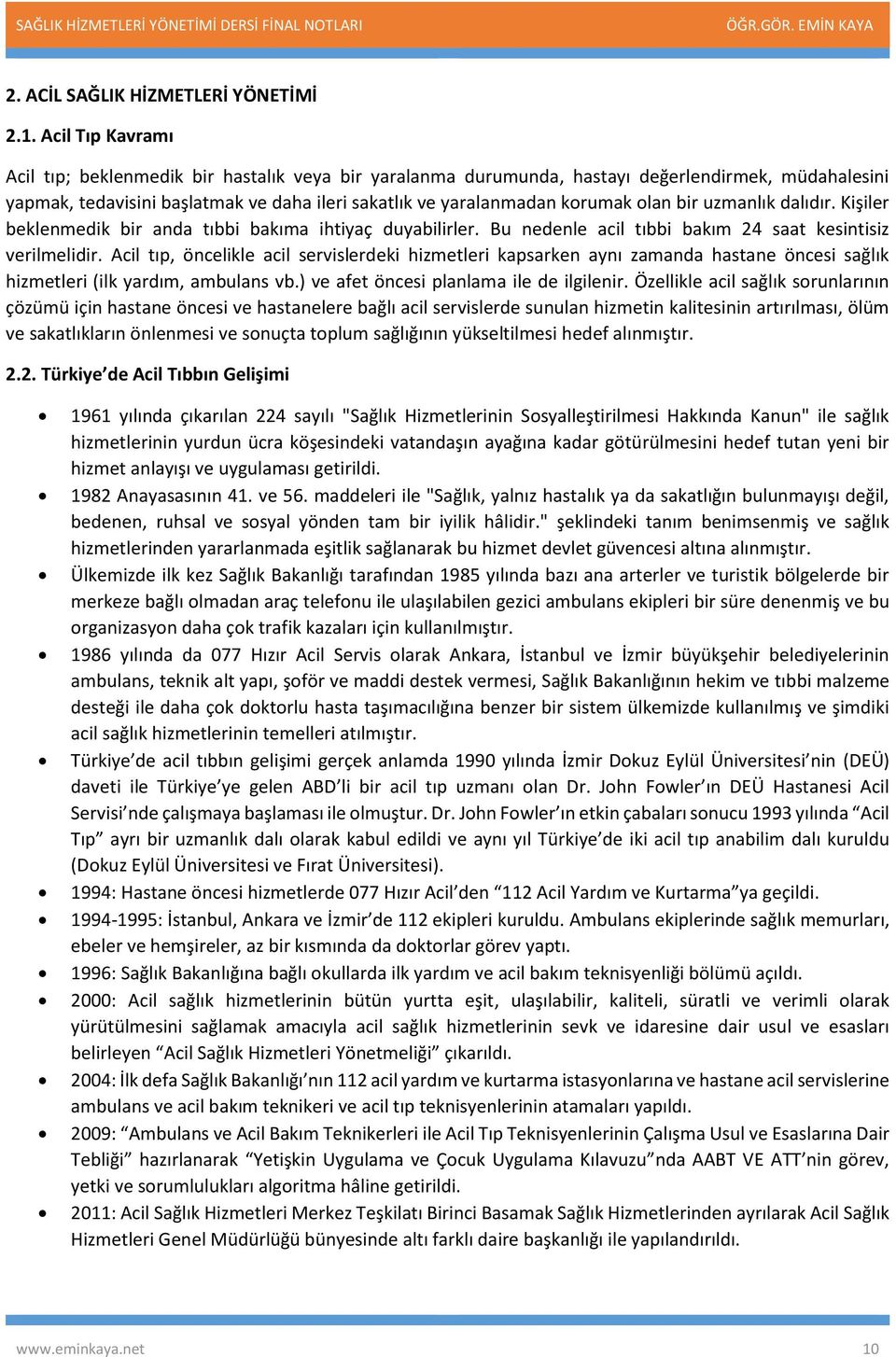 bir uzmanlık dalıdır. Kişiler beklenmedik bir anda tıbbi bakıma ihtiyaç duyabilirler. Bu nedenle acil tıbbi bakım 24 saat kesintisiz verilmelidir.