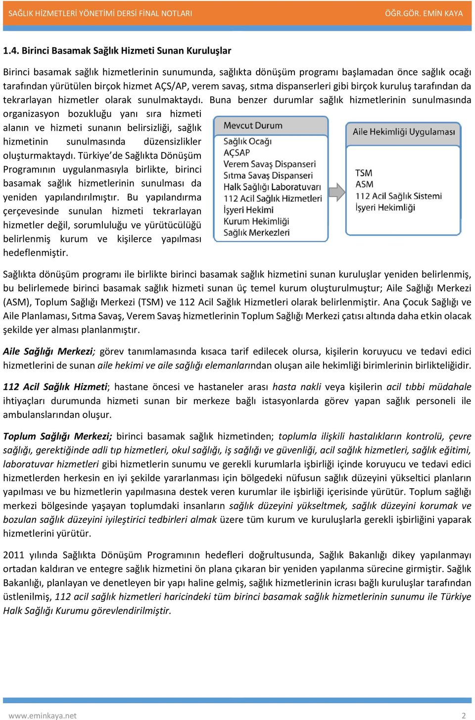 Buna benzer durumlar sağlık hizmetlerinin sunulmasında organizasyon bozukluğu yanı sıra hizmeti alanın ve hizmeti sunanın belirsizliği, sağlık hizmetinin sunulmasında düzensizlikler oluşturmaktaydı.